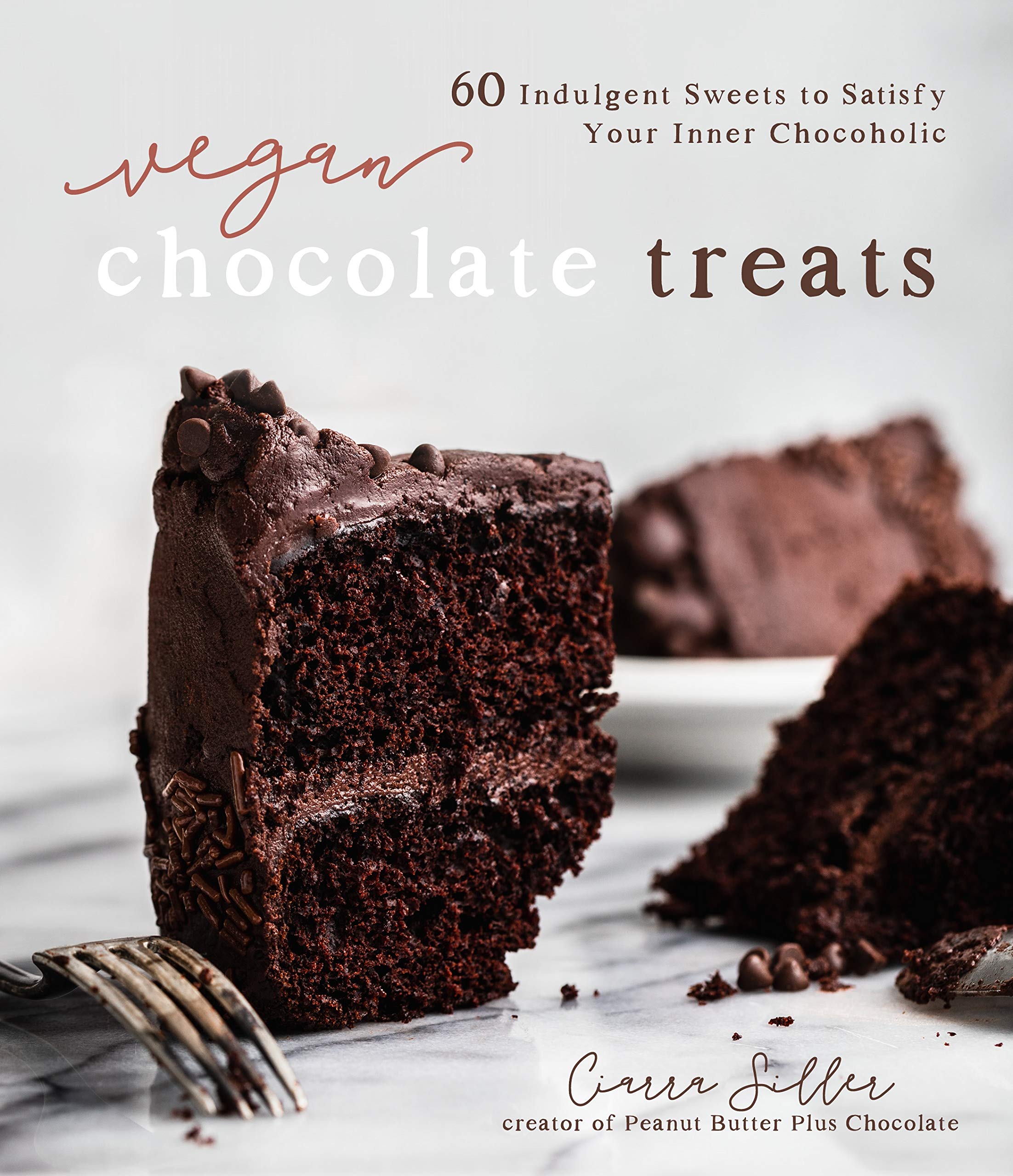 Vegan Chocolate Treats: 60 Indulgent Sweets to Satisfy Your Inner Chocoholic (Ciarra Siller)