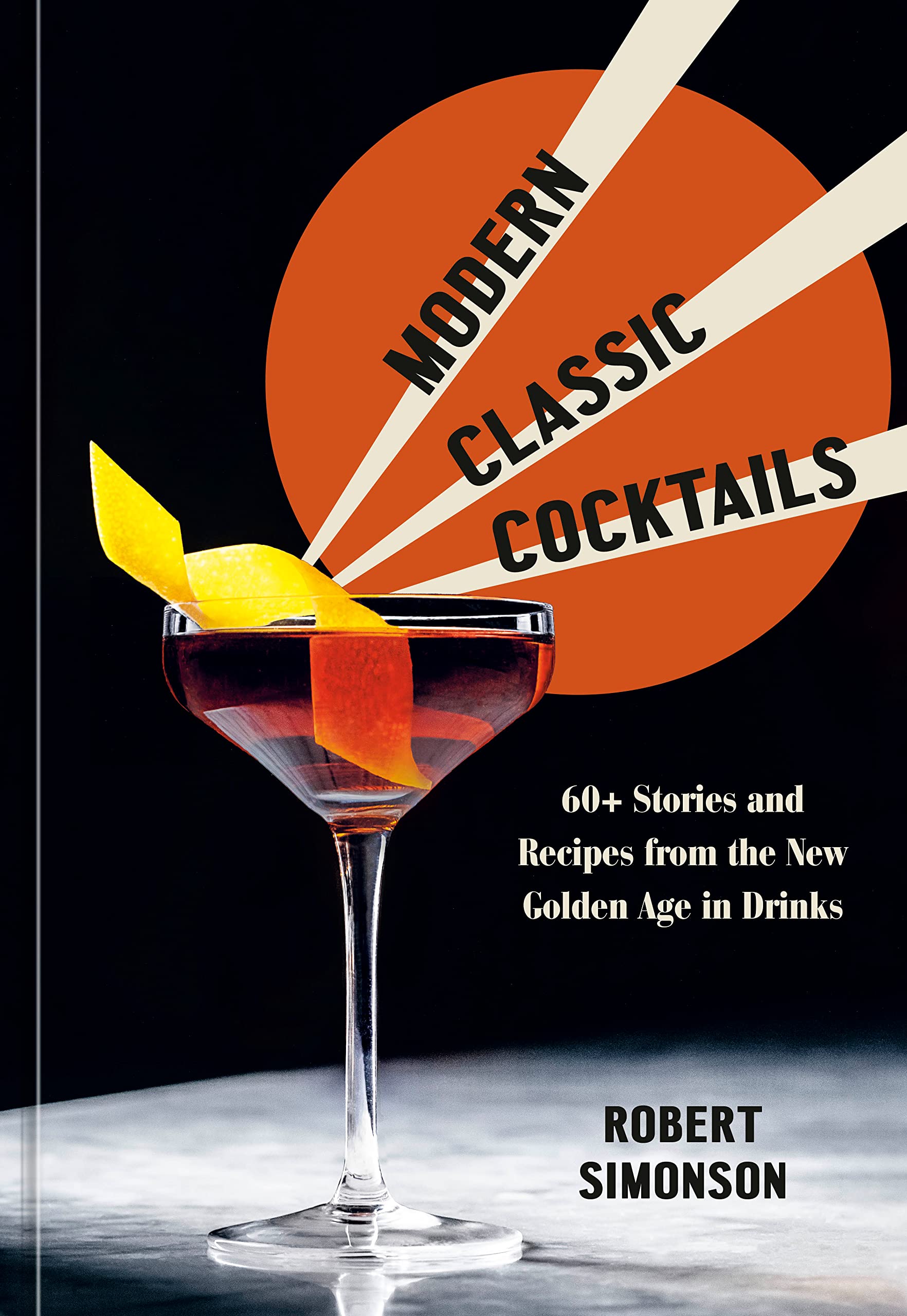 Modern Classic Cocktails: 60+ Stories and Recipes from the New Golden Age in Drinks (Robert Simonson) *Signed*