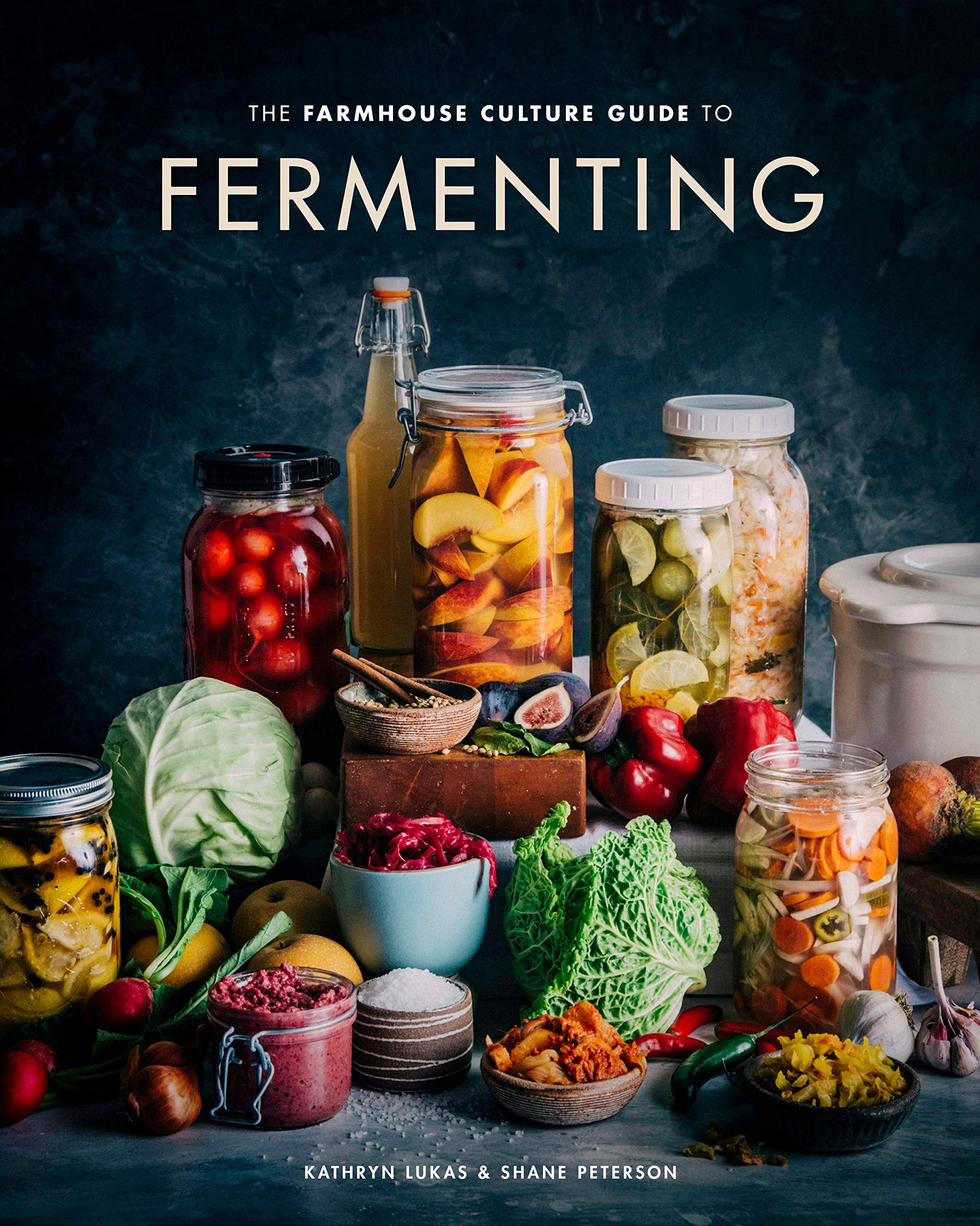 The Farmhouse Culture Guide to Fermenting: Crafting Live-Cultured Foods and Drinks with 100 Recipes from Kimchi to Kombucha (Kathryn Lukas, Shane Peterson)