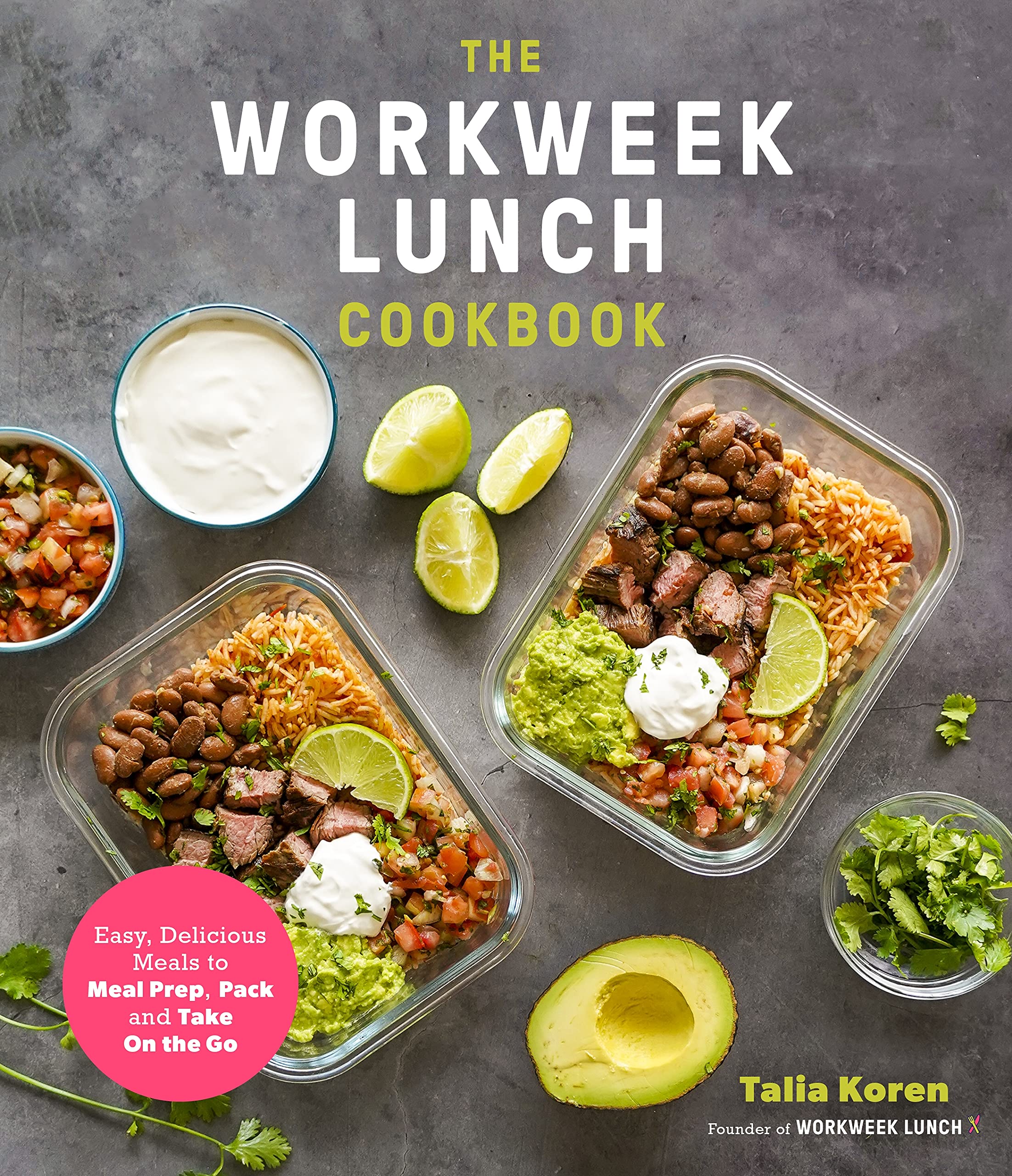 The Workweek Lunch Cookbook: Easy, Delicious Meals to Meal Prep, Pack and Take On the Go (Talia Koren)