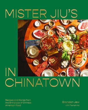 (Chinese) Brandon Jew and Tienlon Ho. Mister Jiu's in Chinatown: Recipes and Stories from the Birthplace of Chinese American Food.