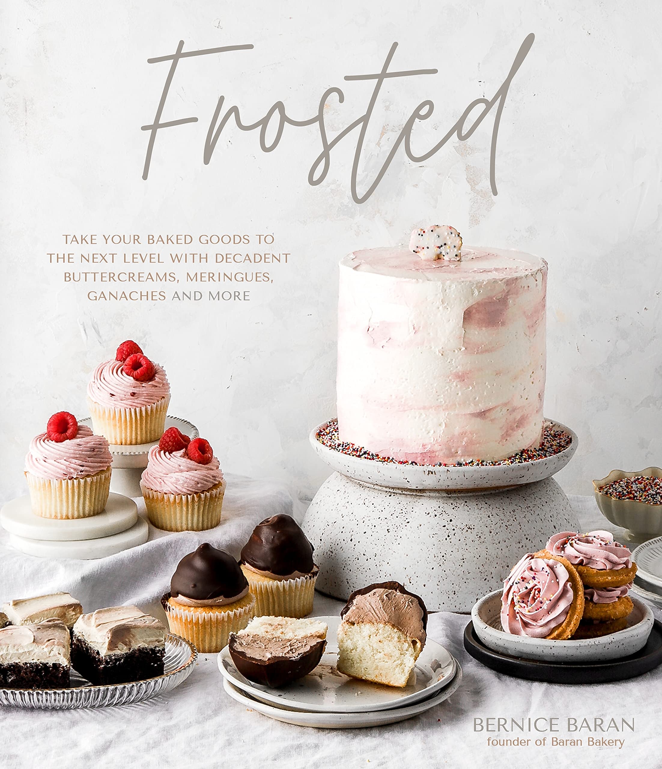 Frosted: Take Your Baked Goods to the Next Level with Decadent Buttercreams, Meringues, Ganaches and More (Bernice Baran)