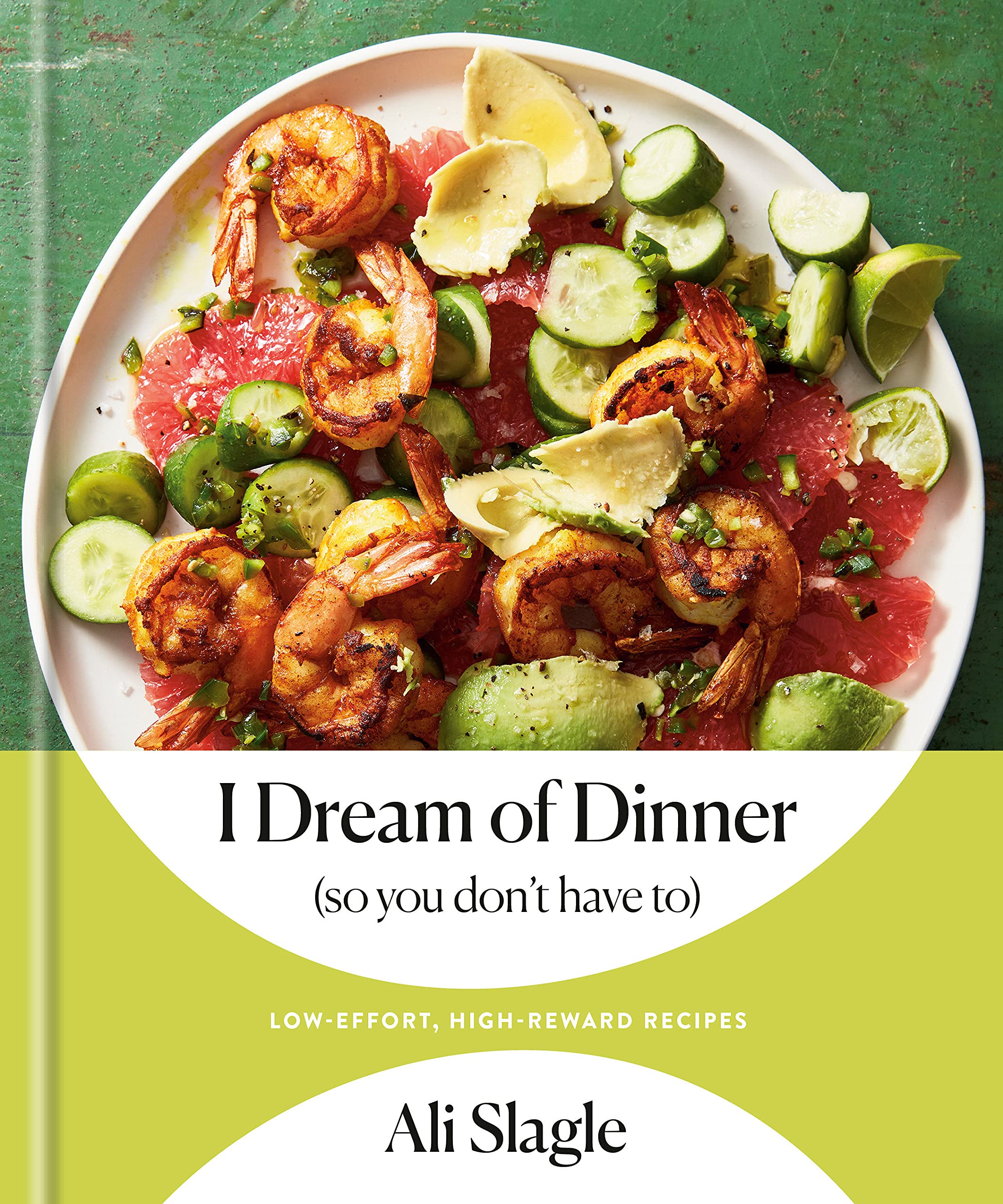 I Dream of Dinner (So You Don't Have To): Low-Effort, High-Reward Recipes (Ali Slagle) *Signed*