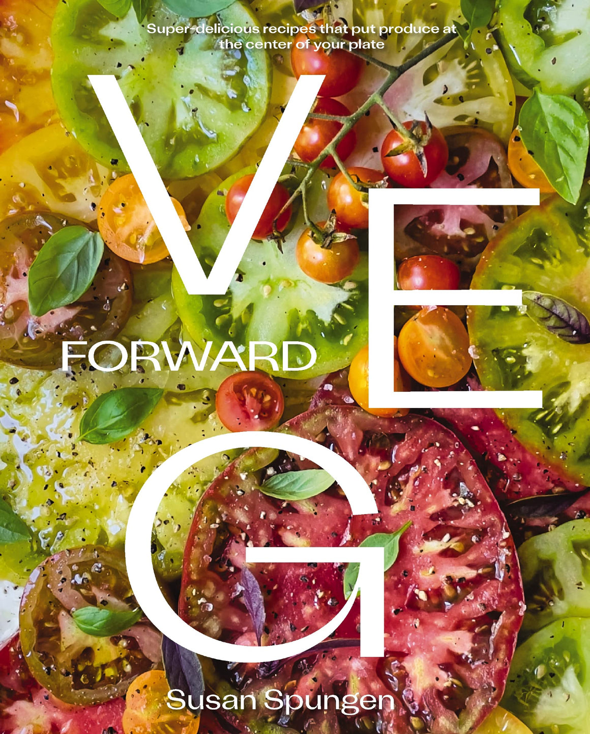 Veg Forward: Super-Delicious Recipes that Put Produce at the Center of Your Plate (Susan Spungen)