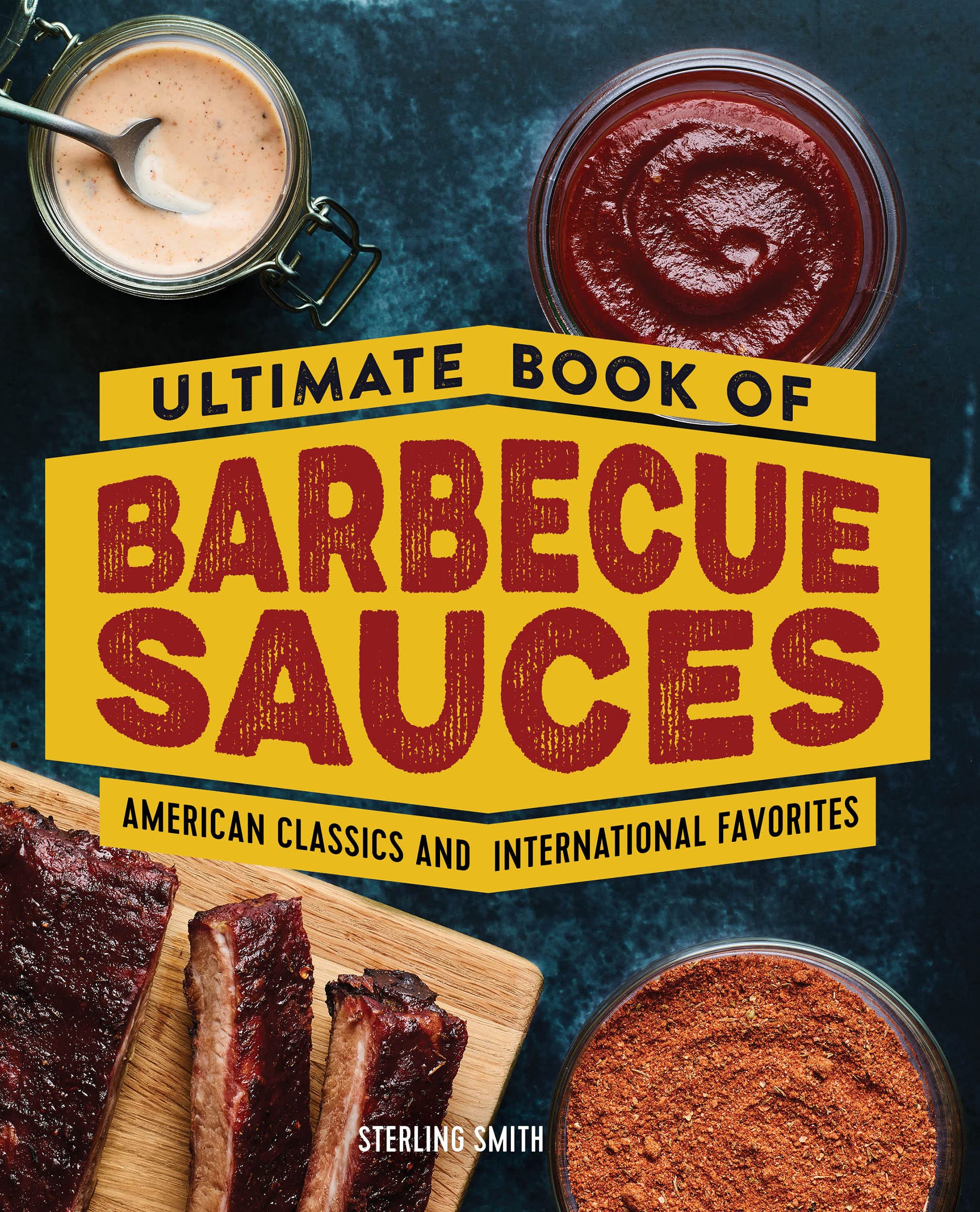The Ultimate Book of Barbecue Sauces: American Classics and International Favorites (Sterling Smith)