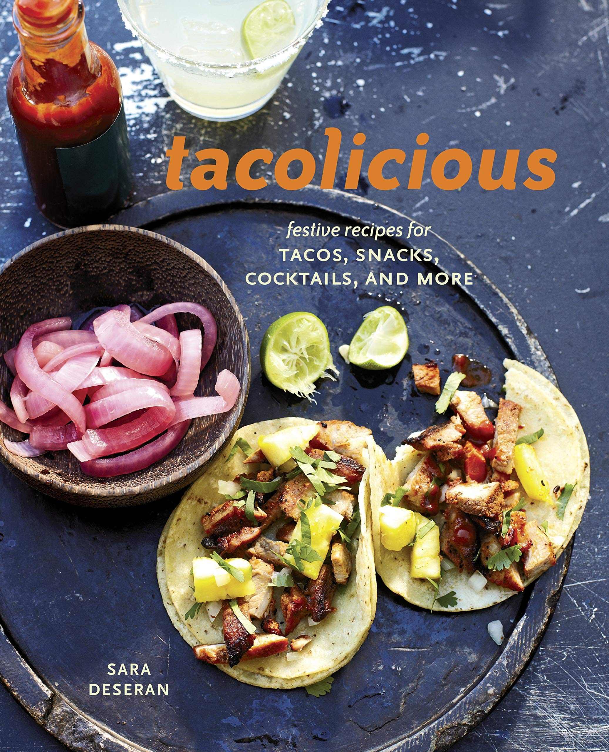 Tacolicious: Festive Recipes for Tacos, Snacks, Cocktails, and More (Sara Deseran)