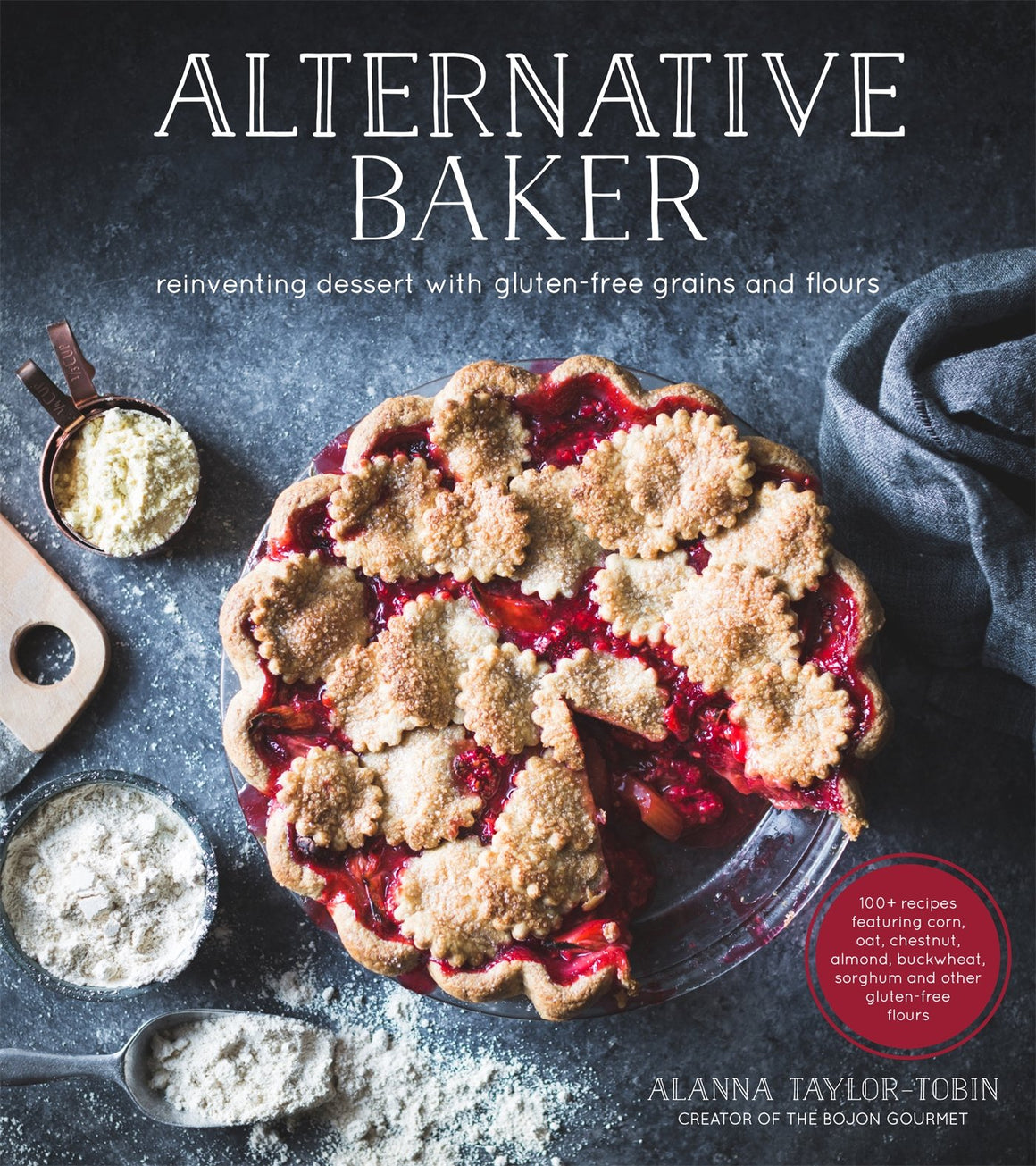 (Baking - Gluten-Free) Alanna Taylor-Tobin. Alternative Baker: Reinventing Dessert with Gluten-Free Grains and Flours.