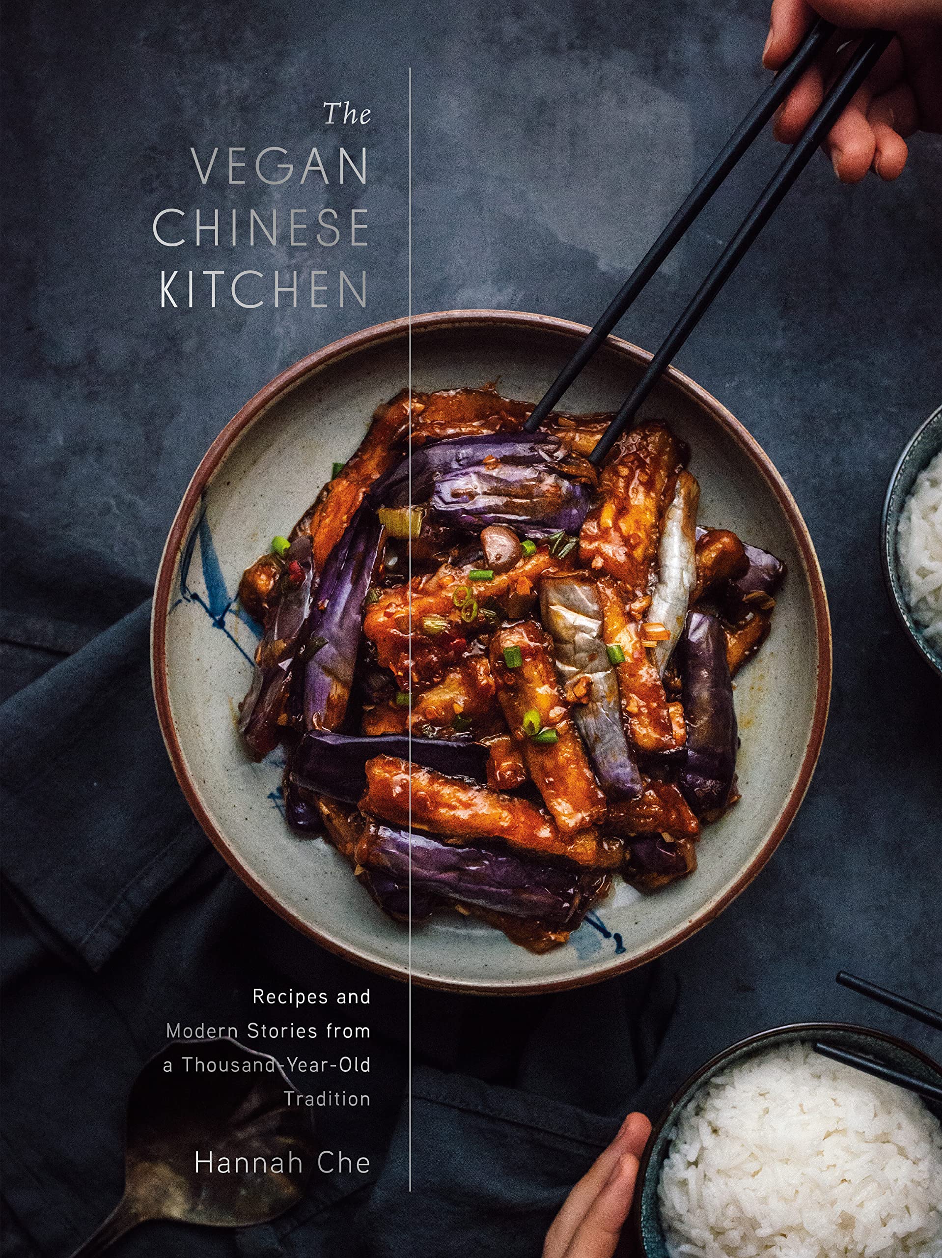 The Vegan Chinese Kitchen: Recipes and Modern Stories from a Thousand-Year-Old Tradition (Hannah Che)