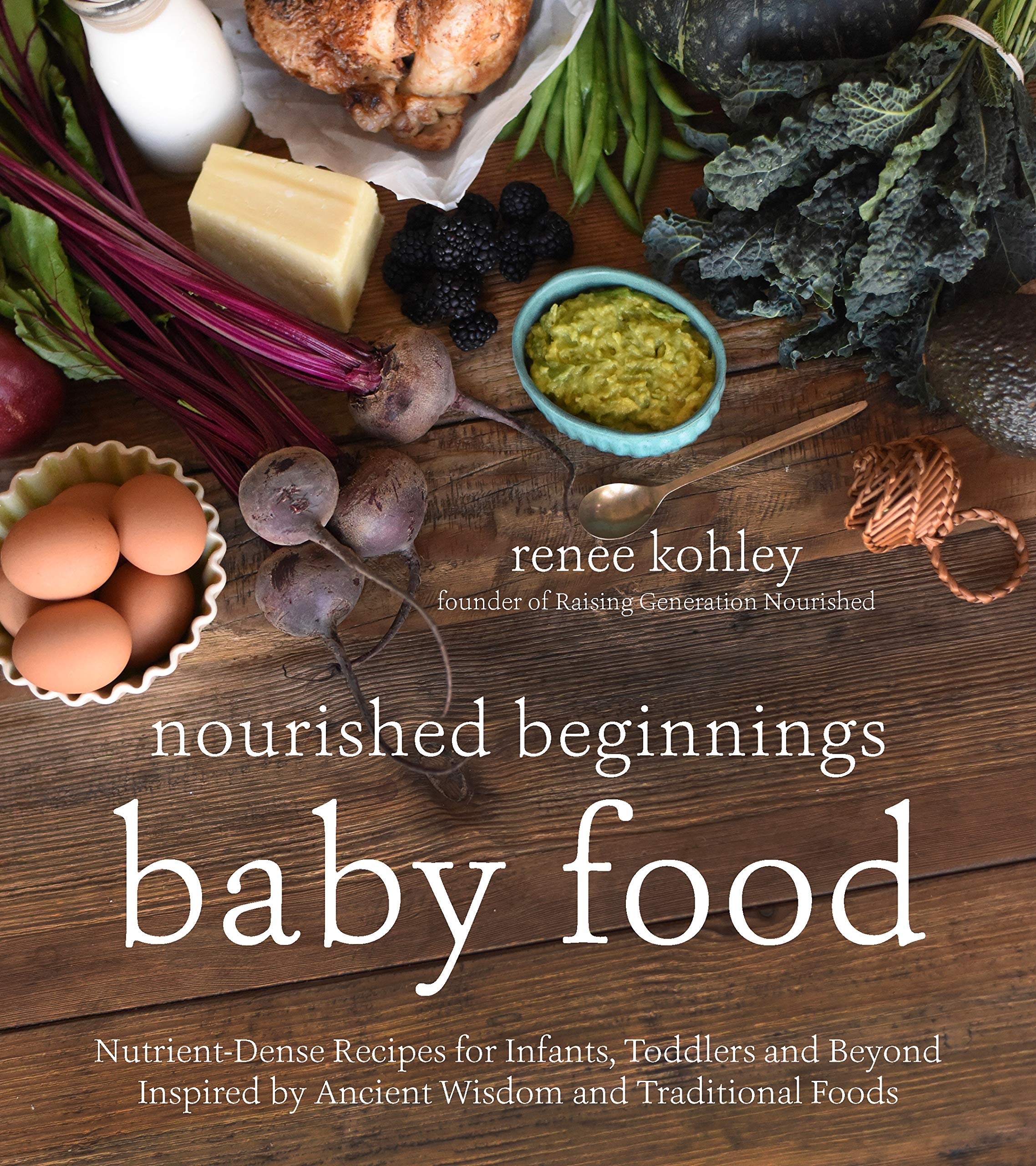 Nourished Beginnings Baby Food: Nutrient-Dense Recipes for Infants, Toddlers and Beyond Inspired by Ancient Wisdom and Traditional Foods (Renee Kohley)