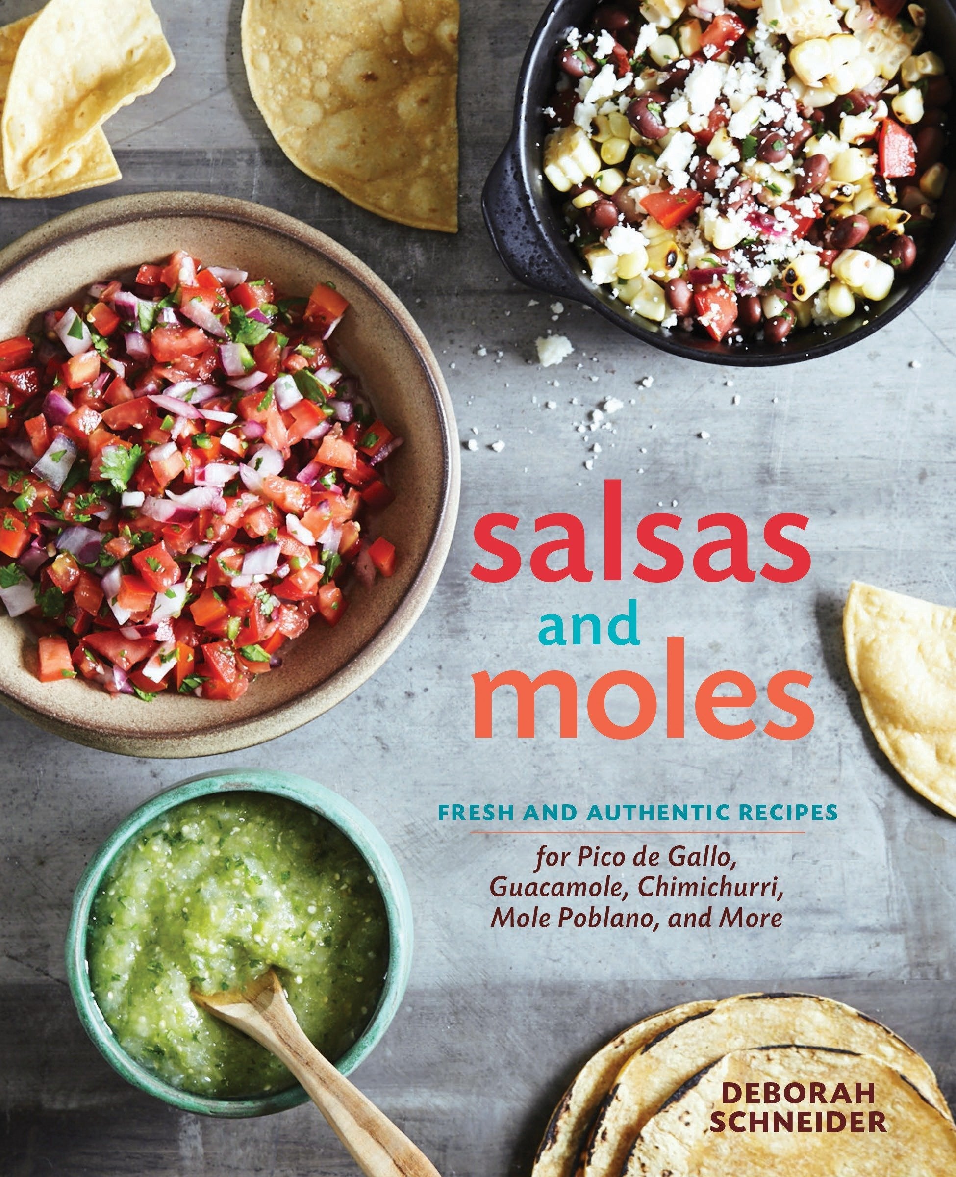 Salsas and Moles: Fresh and Authentic Recipes for Pico de Gallo, Mole Poblano, Chimichurri, Guacamole, and More (Deborah Schneider)