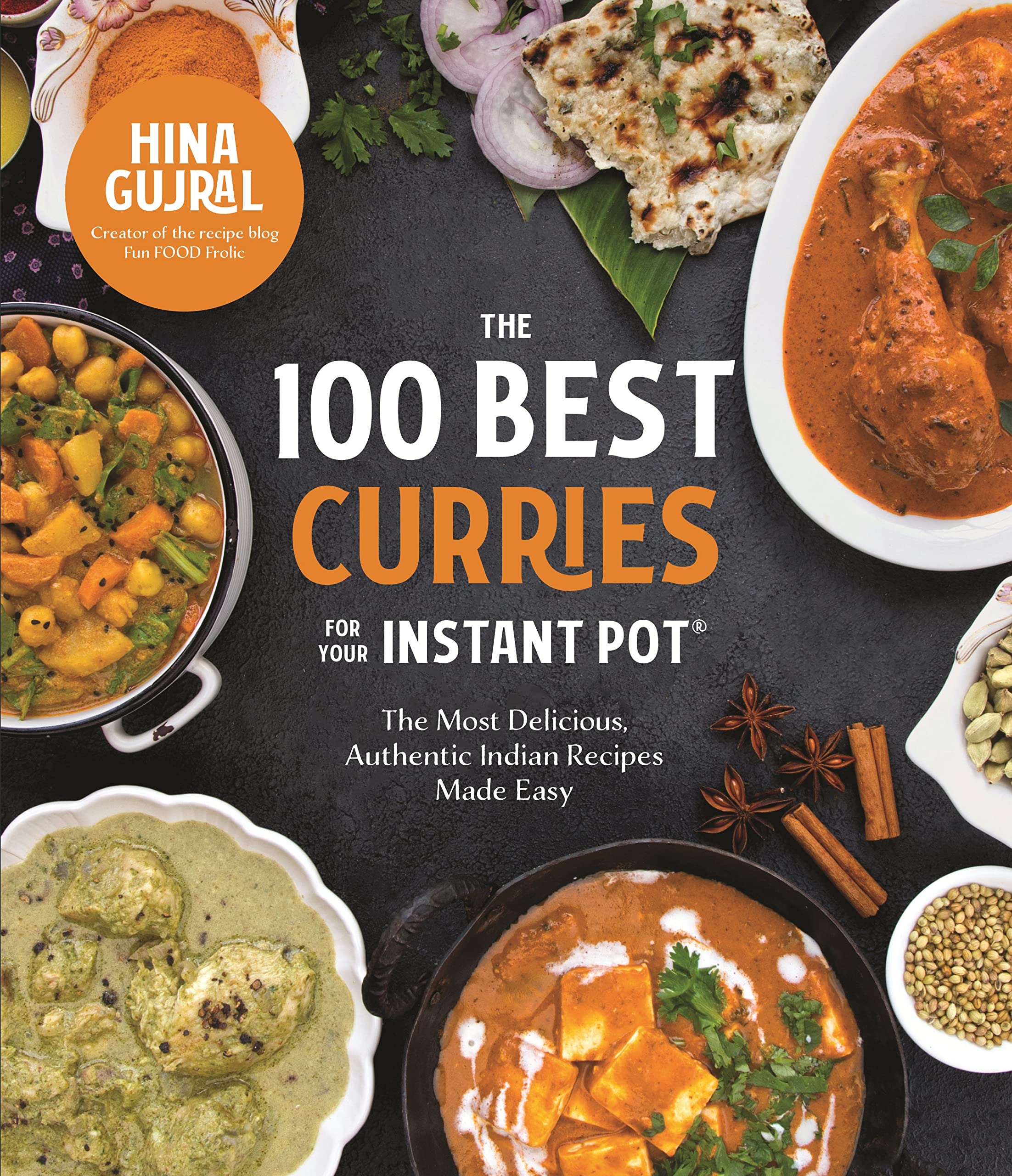 The 100 Best Curries for Your Instant Pot: The Most Delicious, Authentic Indian Recipes Made Easy (Hina Gujral)