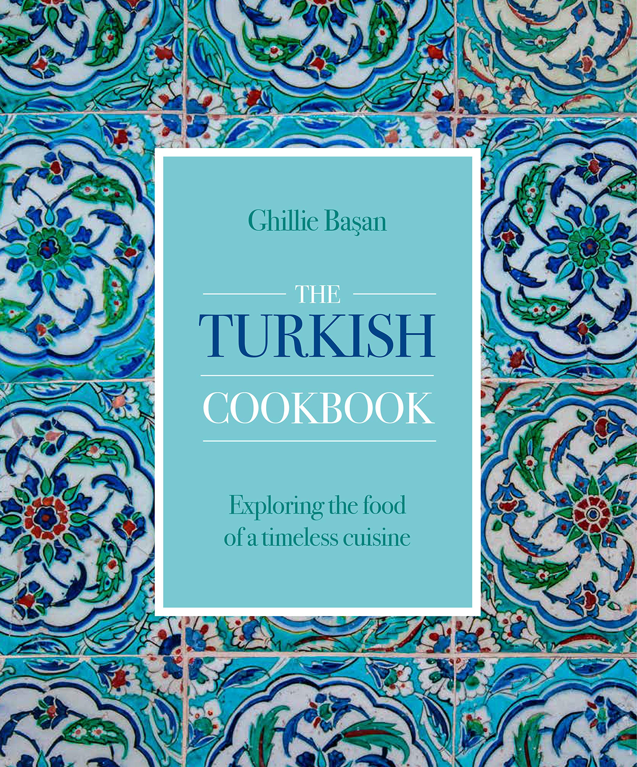 The Turkish Cookbook: Exploring the Food of a Timeless Cuisine (Ghillie Basan)
