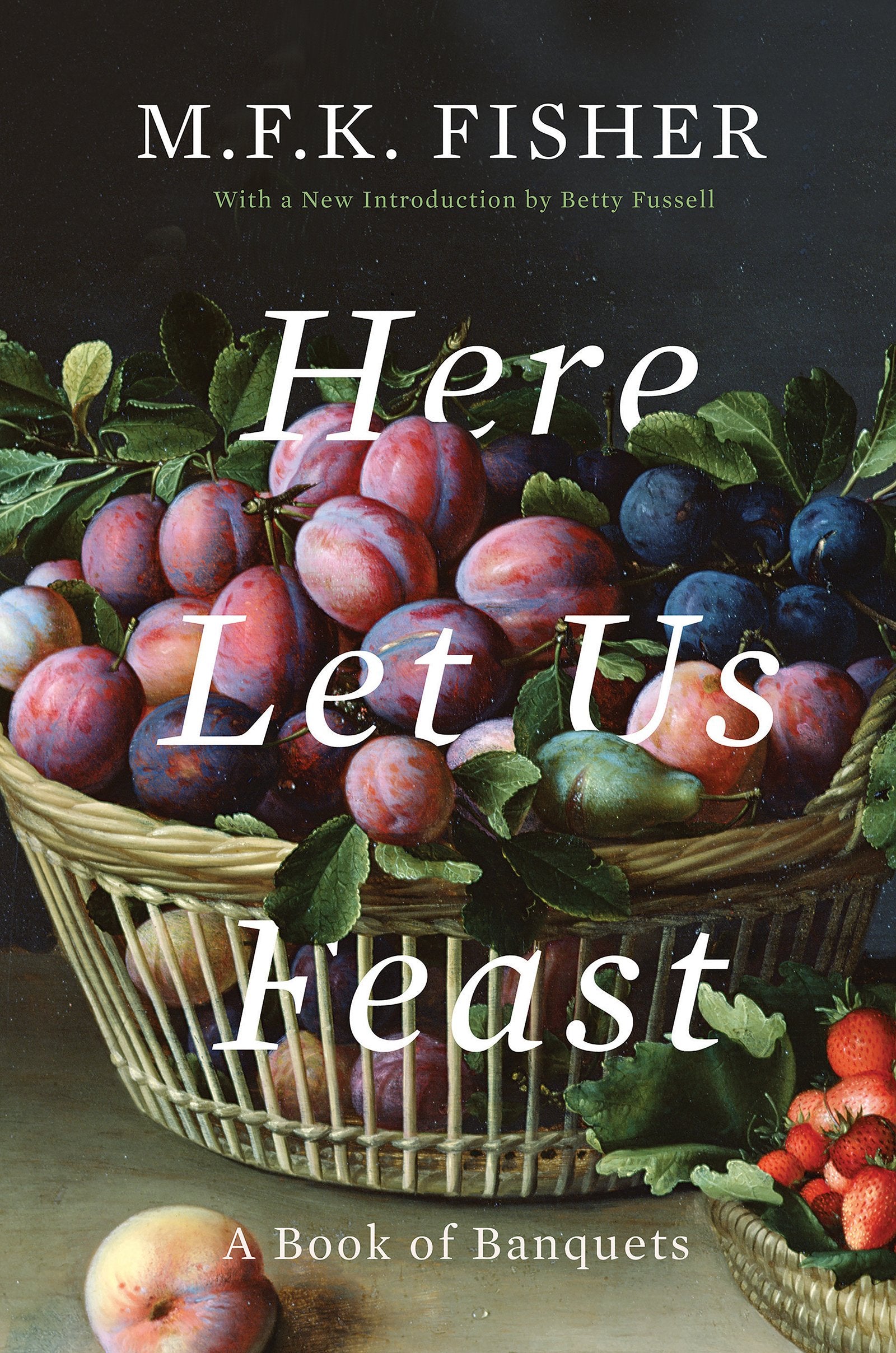 Here Let Us Feast: A Book of Banquets (M.F.K. Fisher)