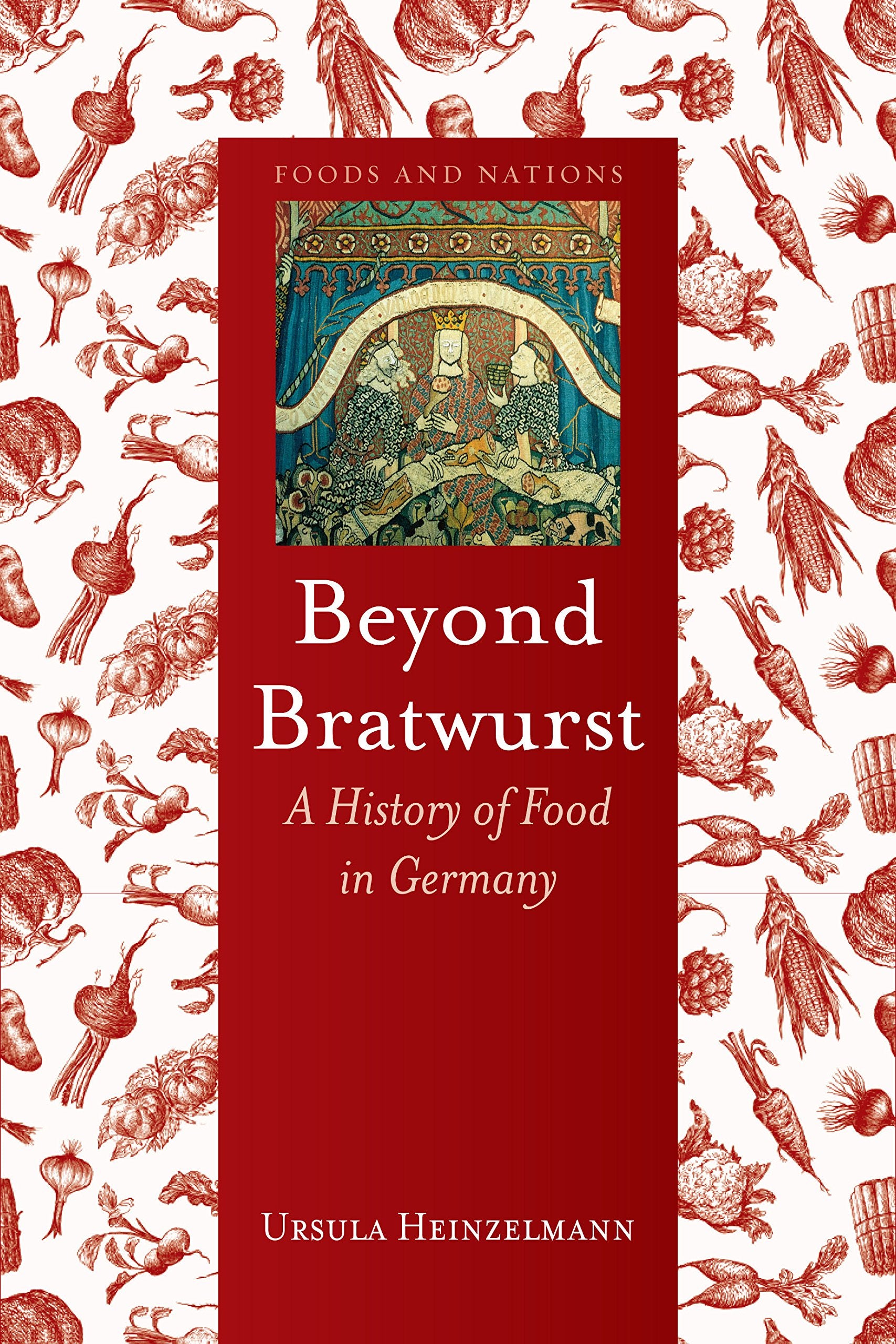 Beyond Bratwurst: A History of Food in Germany (Ursula Heinzelmann)
