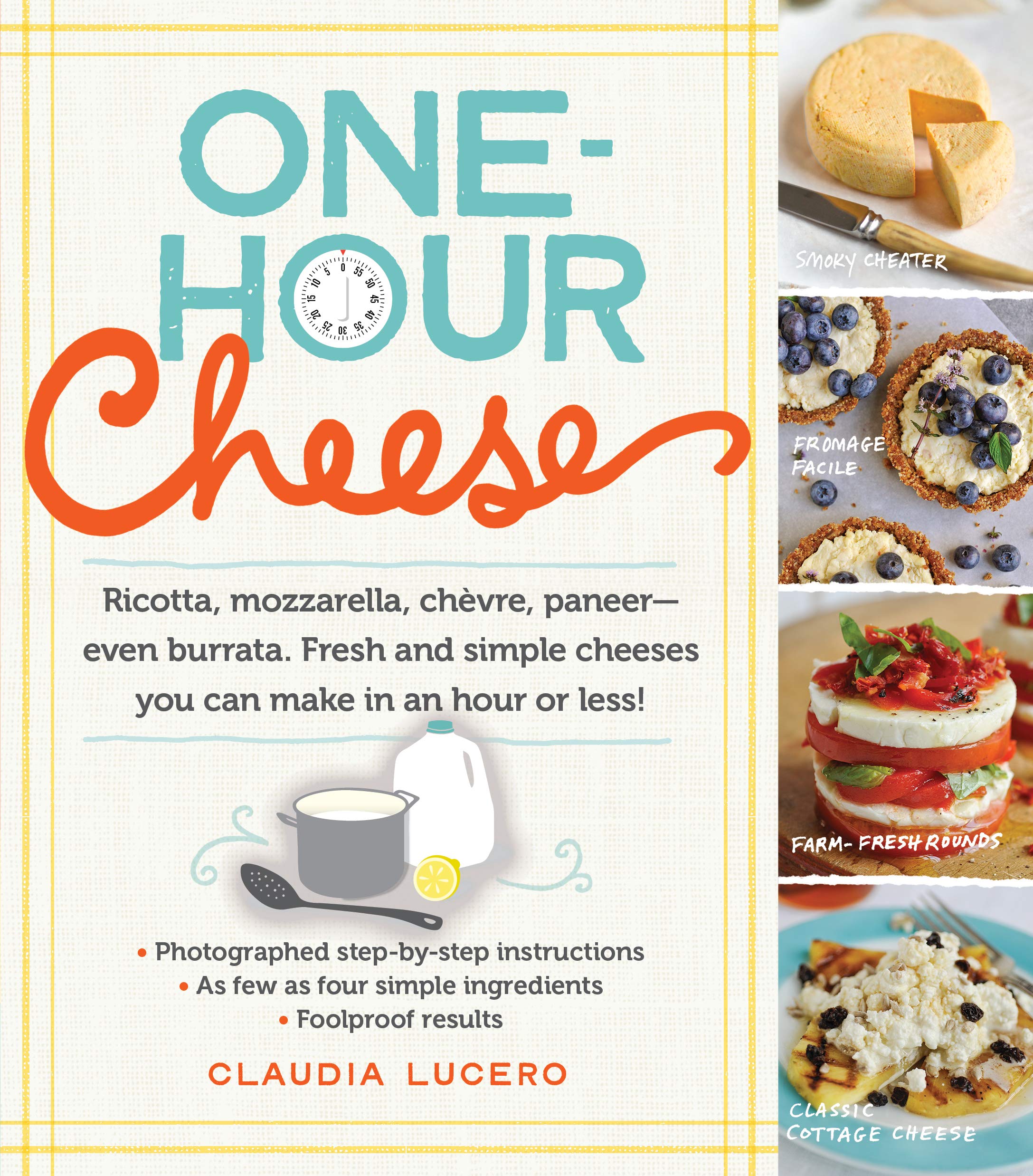 One-Hour Cheese: Fresh and Simple Cheeses You Can Make in an Hour or Less! (Claudia Lucero)