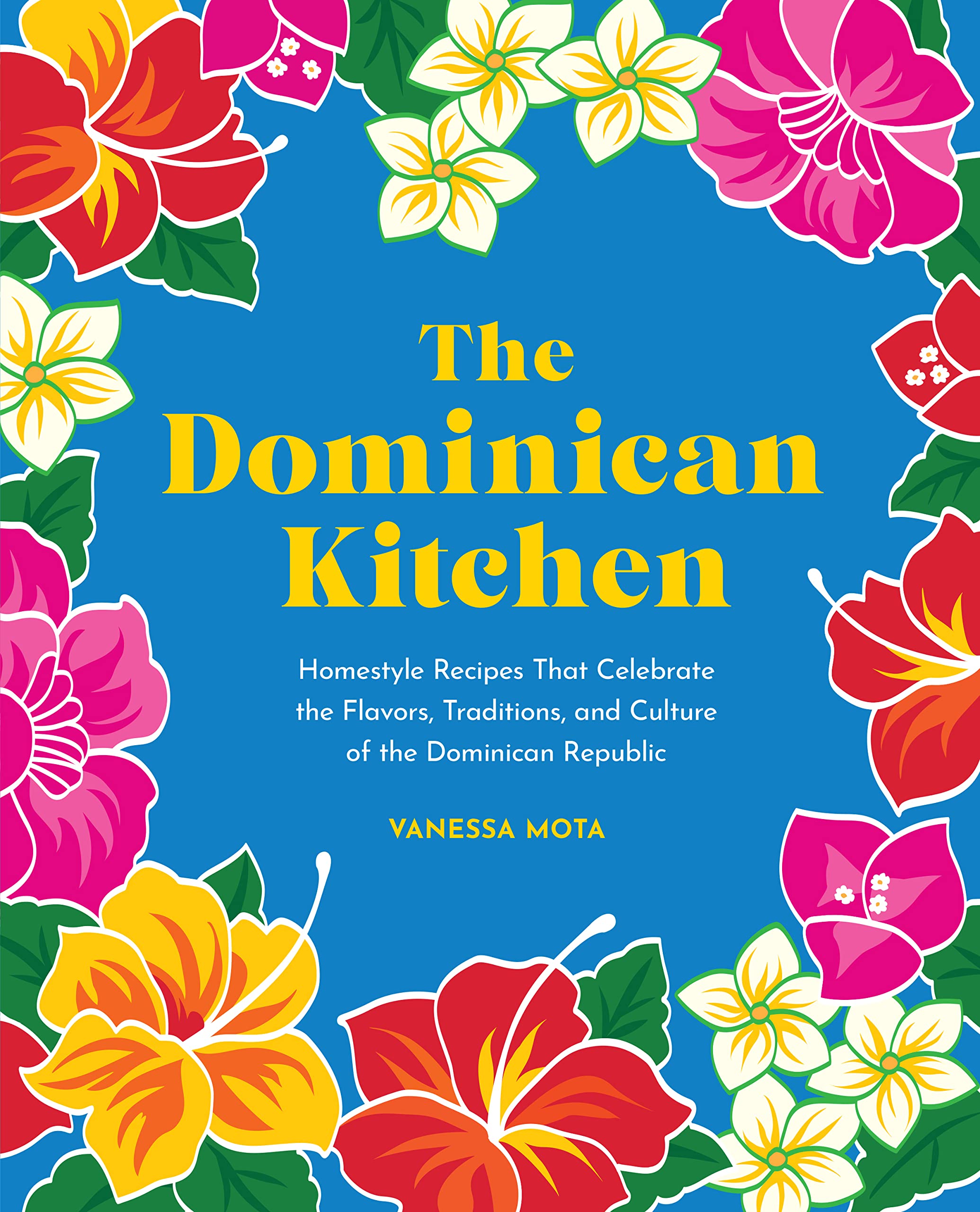 The Dominican Kitchen: Homestyle Recipes That Celebrate the Flavors, Traditions, and Culture of the Dominican Republic (Vanessa Mota)