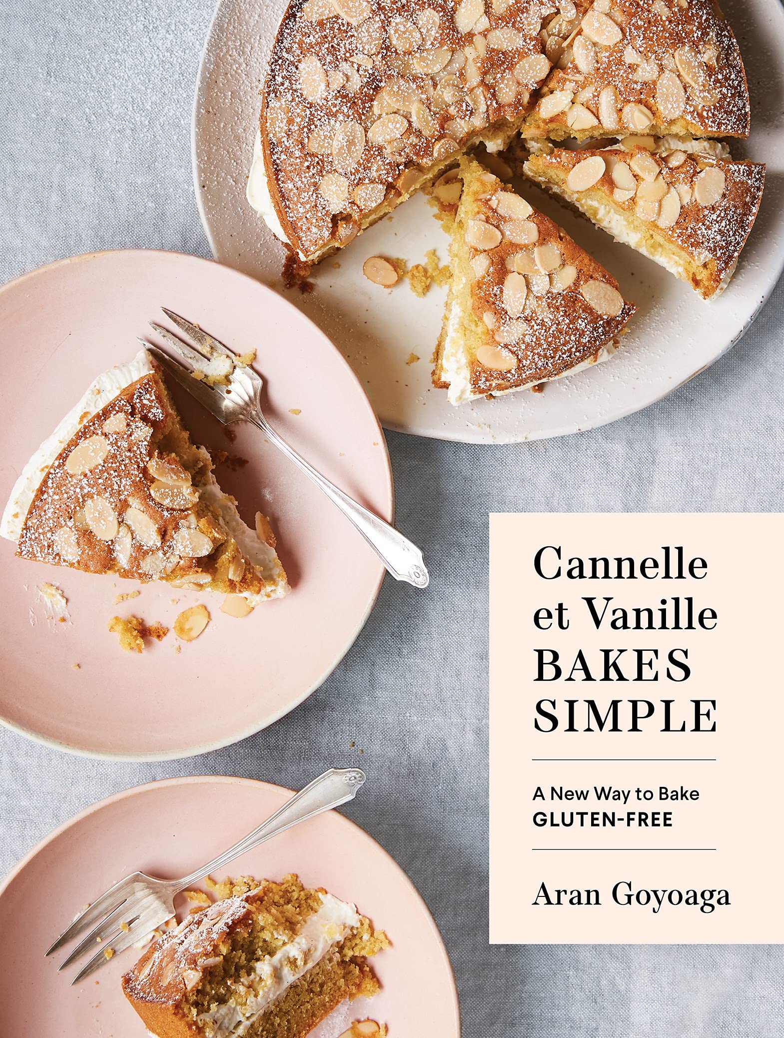 Cannelle et Vanille Bakes Simple: A New Way to Bake Gluten-Free (Aran Goyoaga)