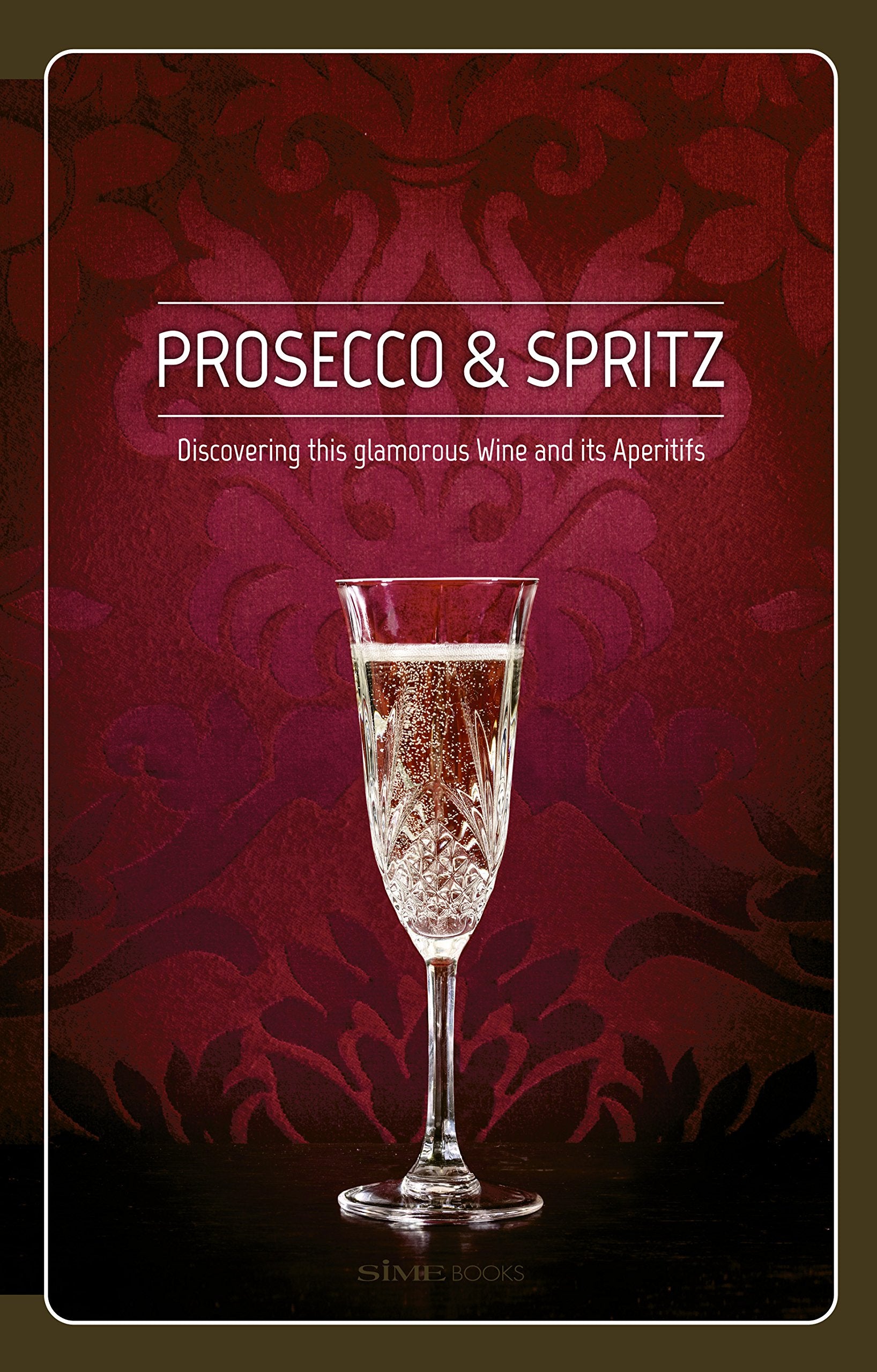 Prosecco & Spritz: Discovering this Glamorous Wine and Its Aperitifs (Elisa Giraud, Leonardo Cisotto)