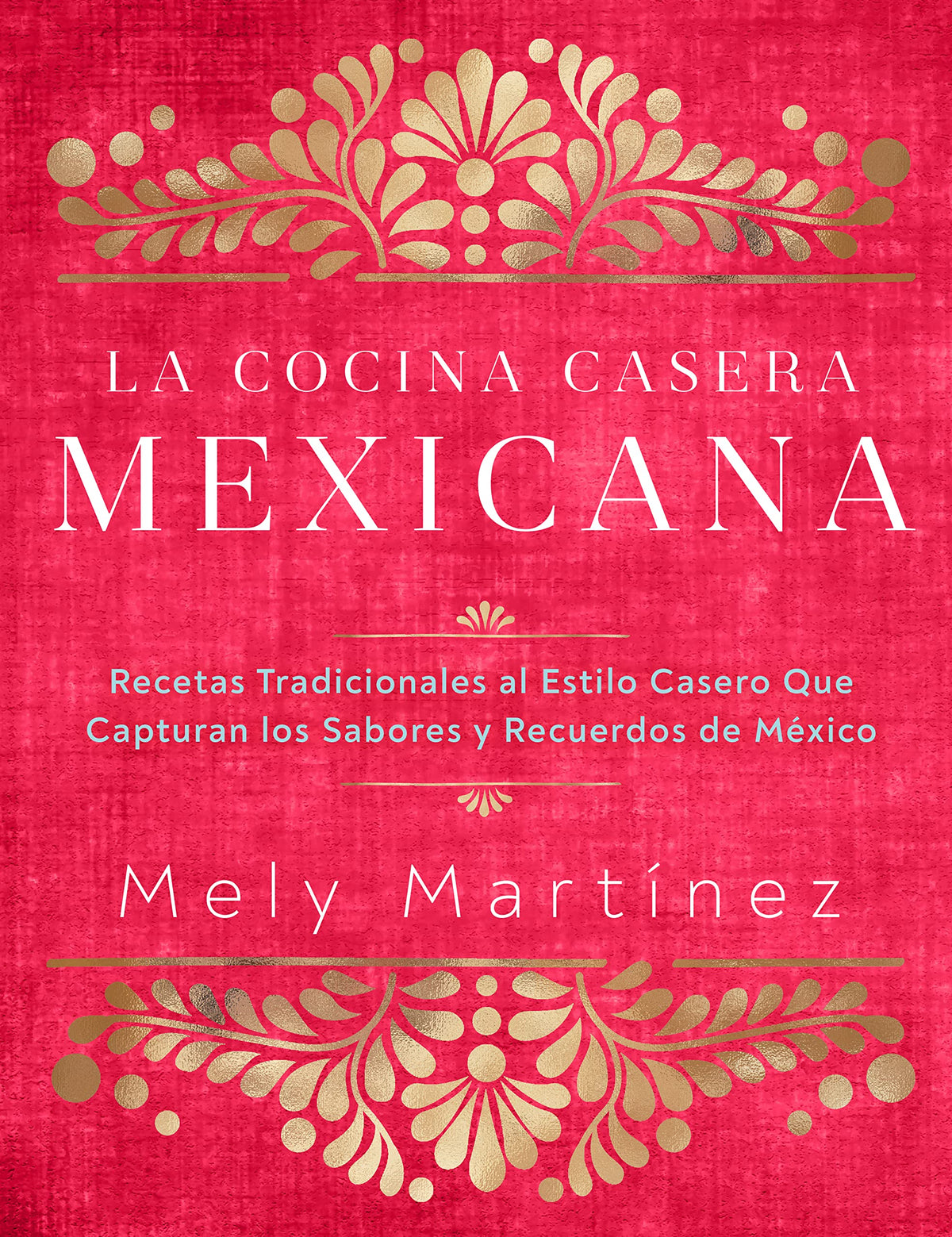 La Cocina Casera Mexicana: Recetas Tradicionales al Estilo Casero que Capturan los Sabores y Recuerdos de Mexico (Mely Martinez)