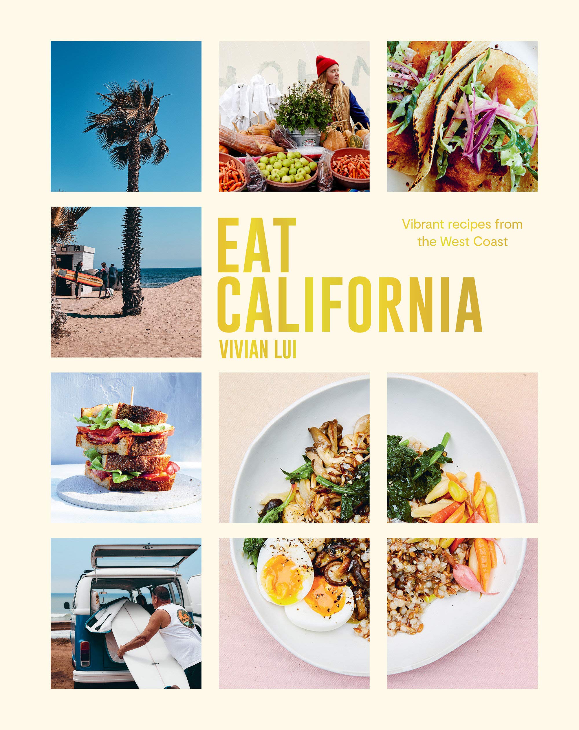 Eat California: Vibrant Recipes From The West Coast (Vivian Lui)