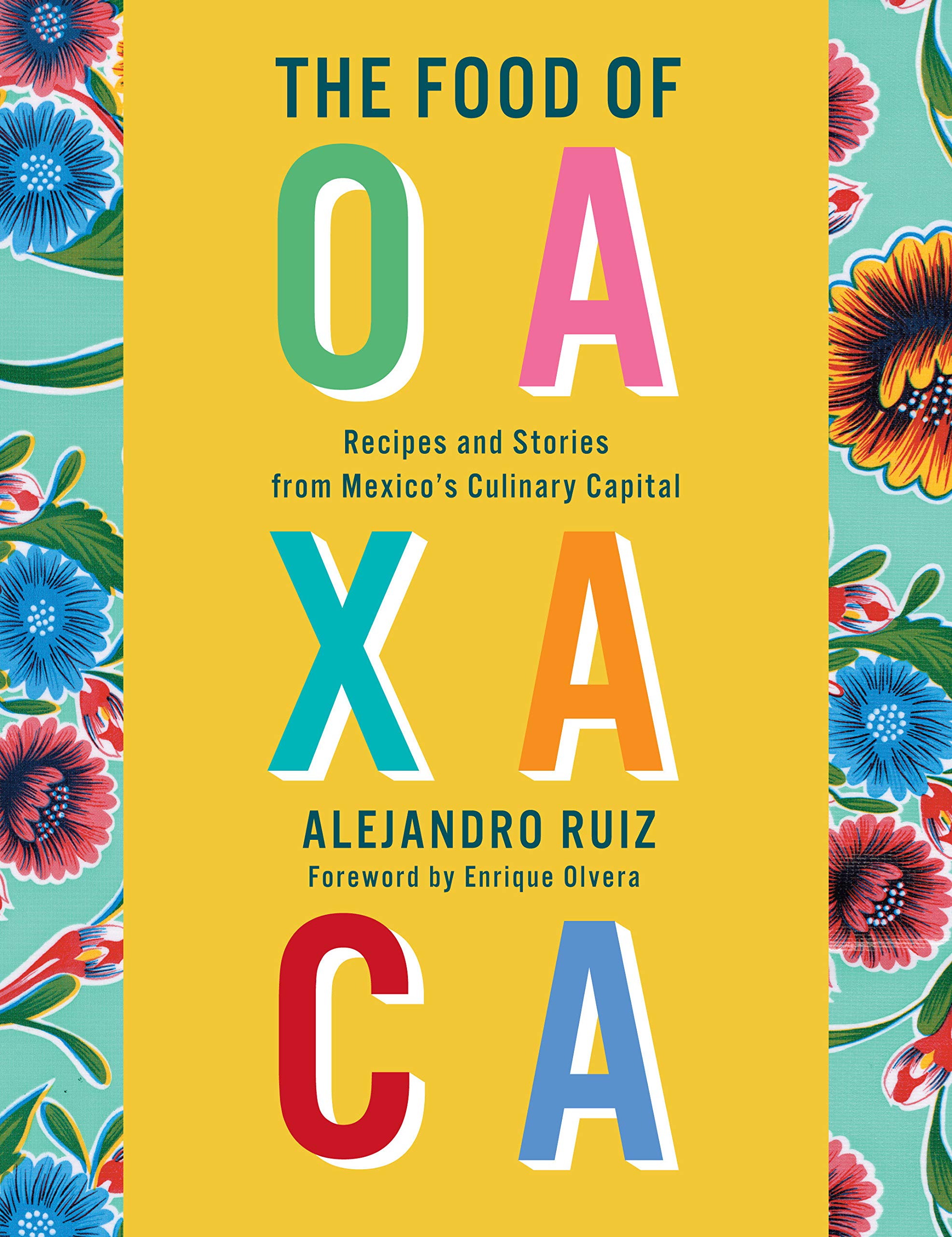 The Food of Oaxaca: Recipes and Stories from Mexico's Culinary Capital (Alejandro Ruiz)