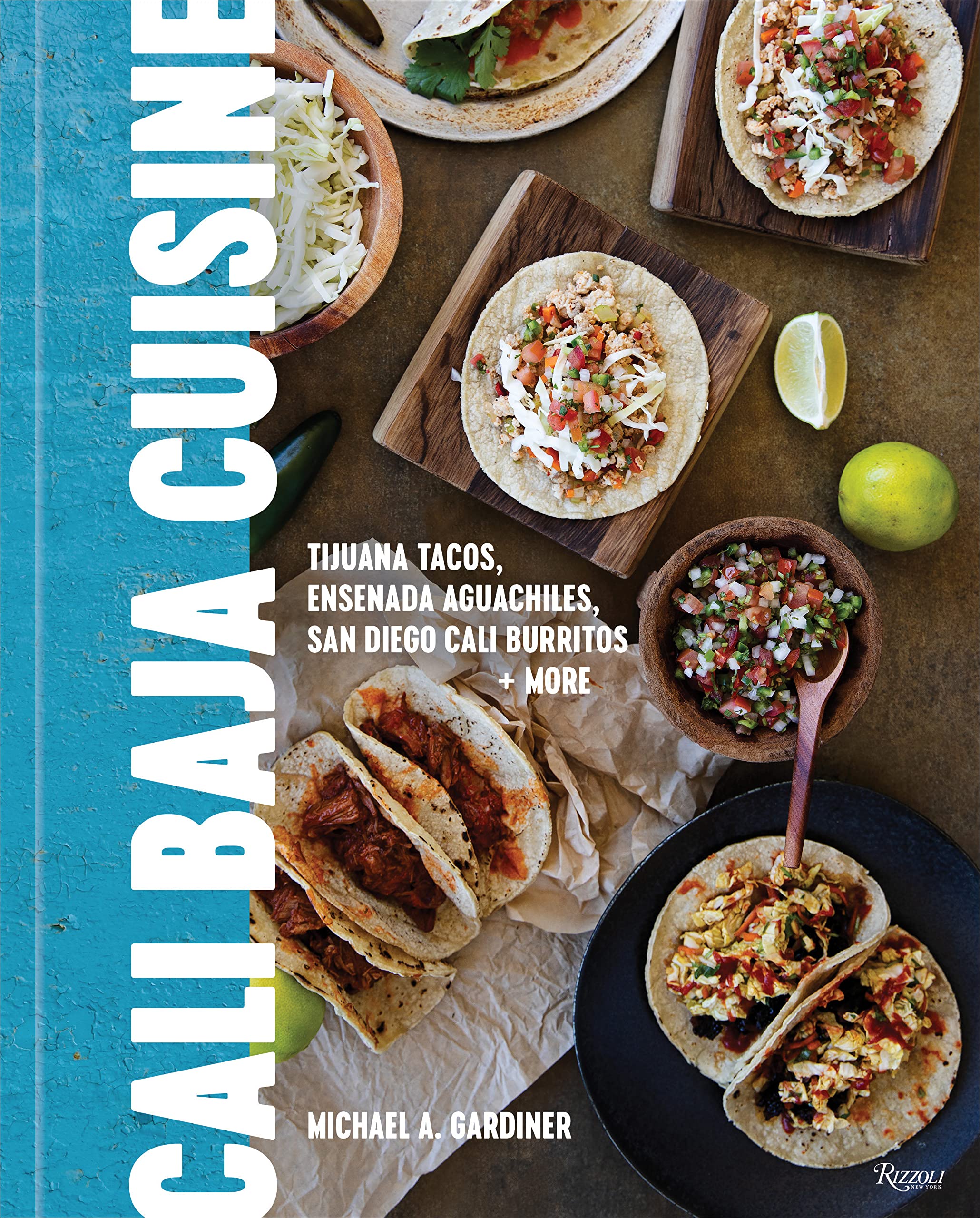Cali Baja Cuisine: Tijuana Tacos, Ensenada Aguachiles, San Diego Cali Burritos + More (Michael A. Gardiner) *Signed*