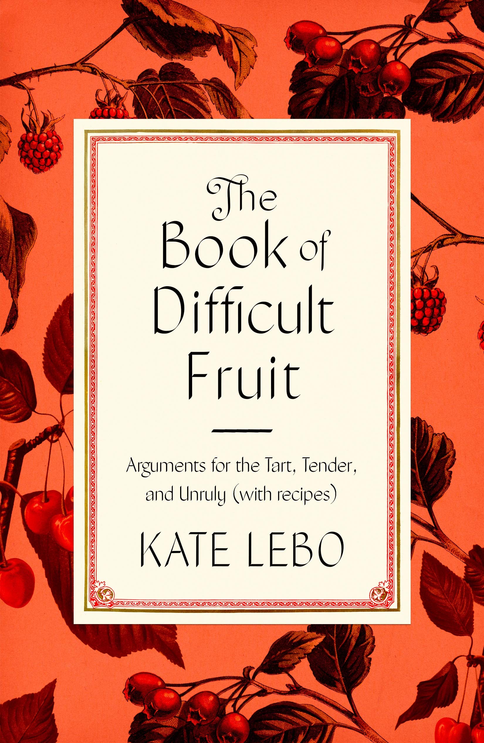 The Book of Difficult Fruit: Arguments for the Tart, Tender, and Unruly, paperback edition (Kate Lebo)
