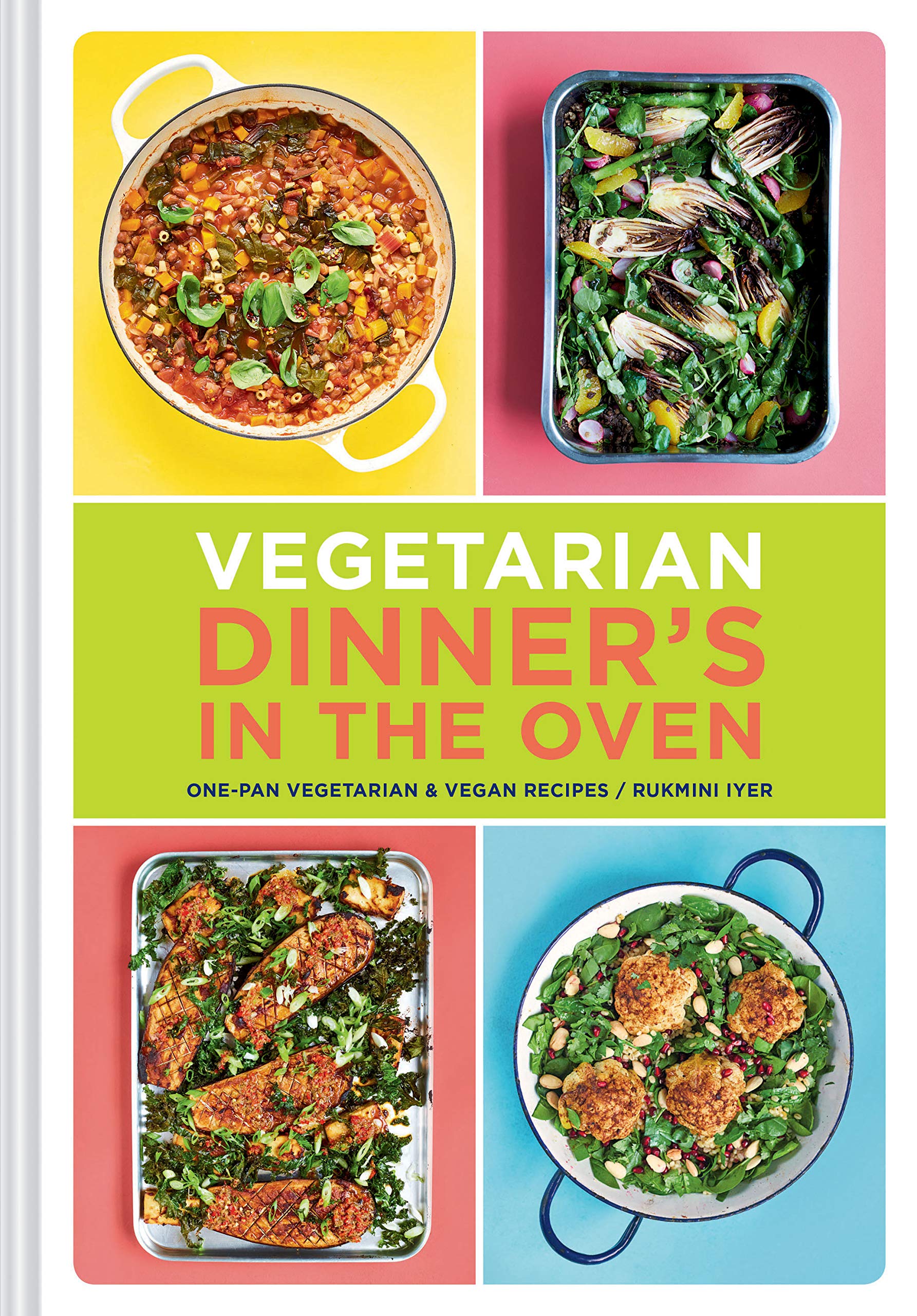 Vegetarian Dinner's in the Oven: One-Pan Vegetarian and Vegan Recipes (Rukmini Iyer)