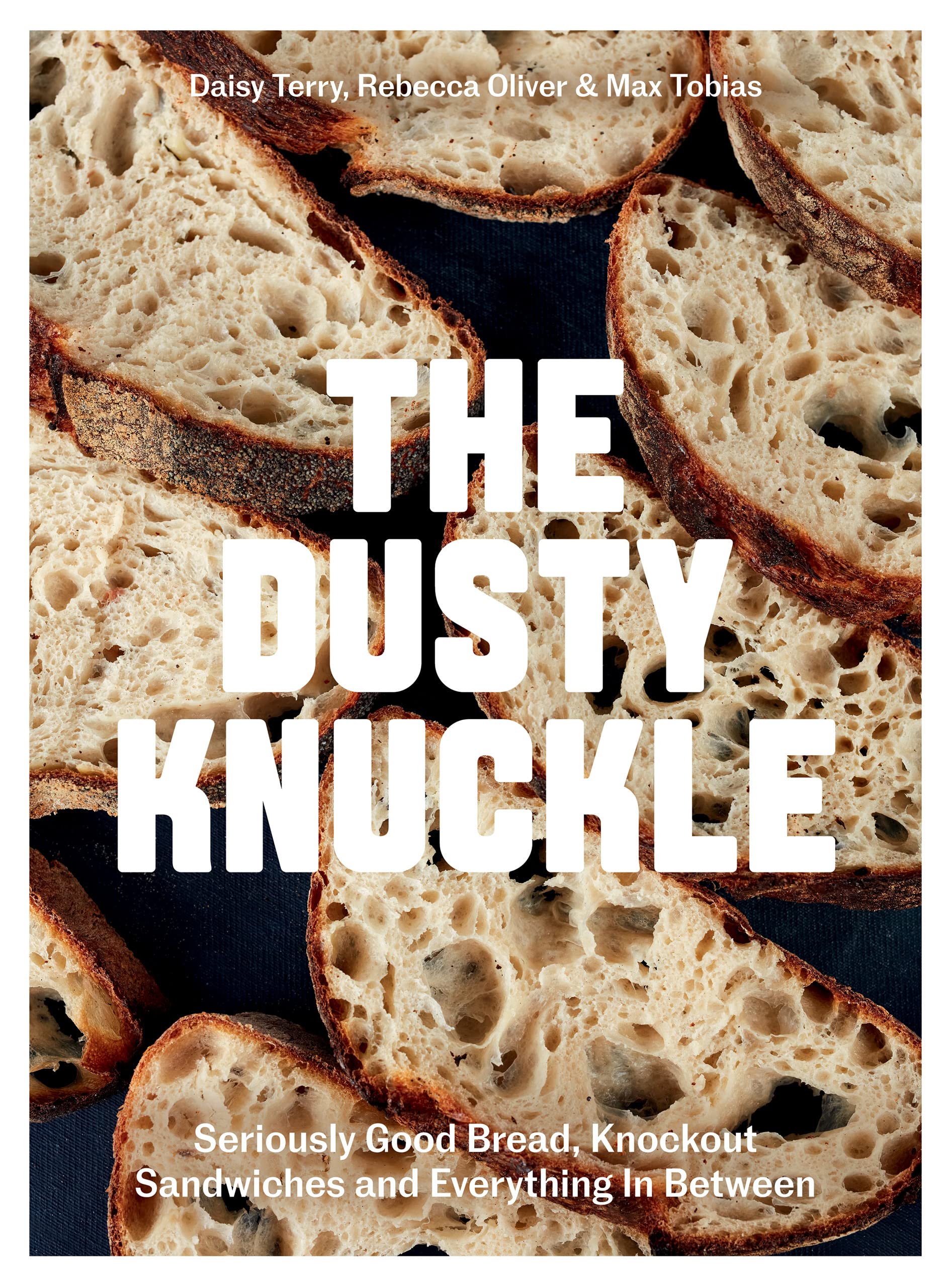 The Dusty Knuckle: Seriously Good Bread, Knockout Sandwiches and Everything In Between (Daisy Terry, Max Tobias, Rebecca Oliver)