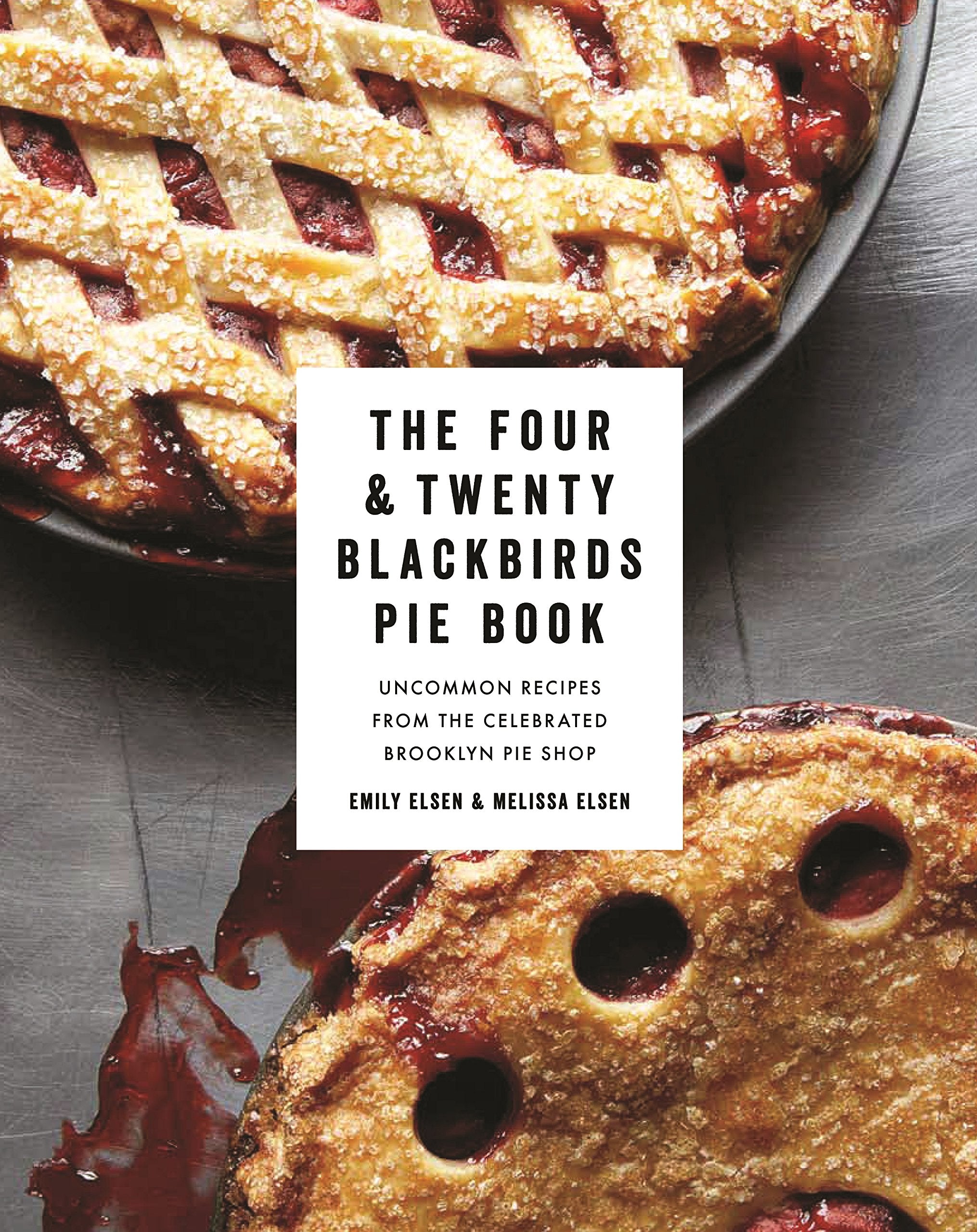 The Four & Twenty Blackbirds Pie Book: Uncommon Recipes from the Celebrated Brooklyn Pie Shop (Emily Elsen, Melissa Elsen)