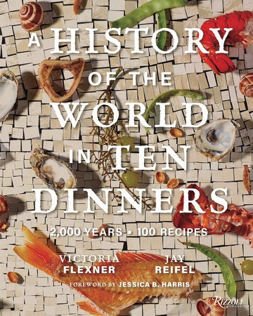 A History of the World in Ten Dinners: 2,000 Years, 100 Recipes (Victoria Flexner, Jay Reifel)