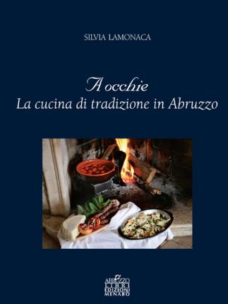 A occhie: La cucina di tradizione in Abruzzo (Silvia Lamonaca)