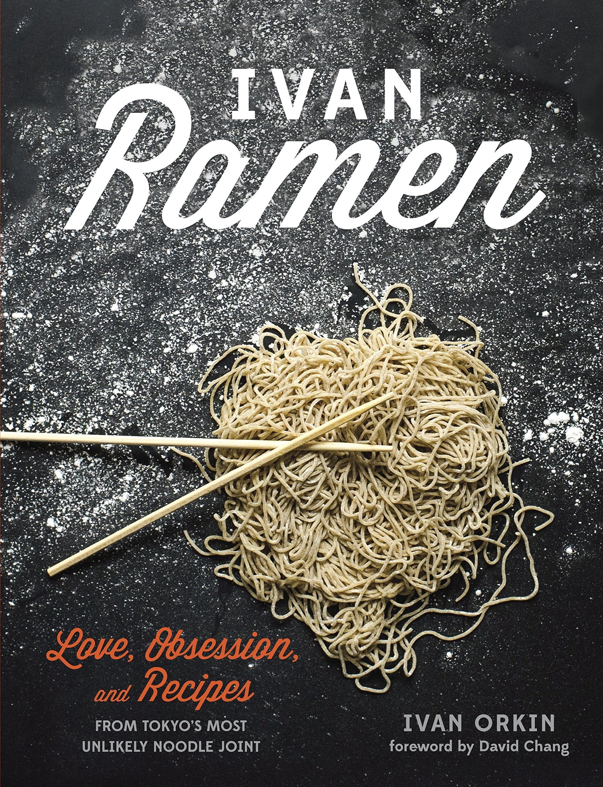 Ivan Ramen: Love, Obsession, and Recipes from Tokyo's Most Unlikely Noodle Joint (Ivan Orkin)