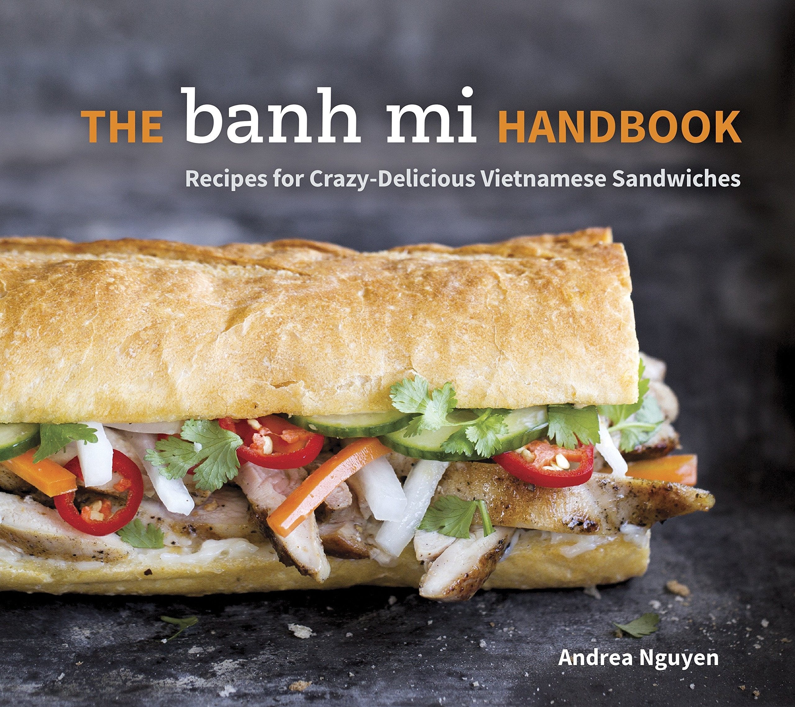 The Banh Mi Handbook: Recipes for Crazy-Delicious Vietnamese Sandwiches (Andrea Nguyen)