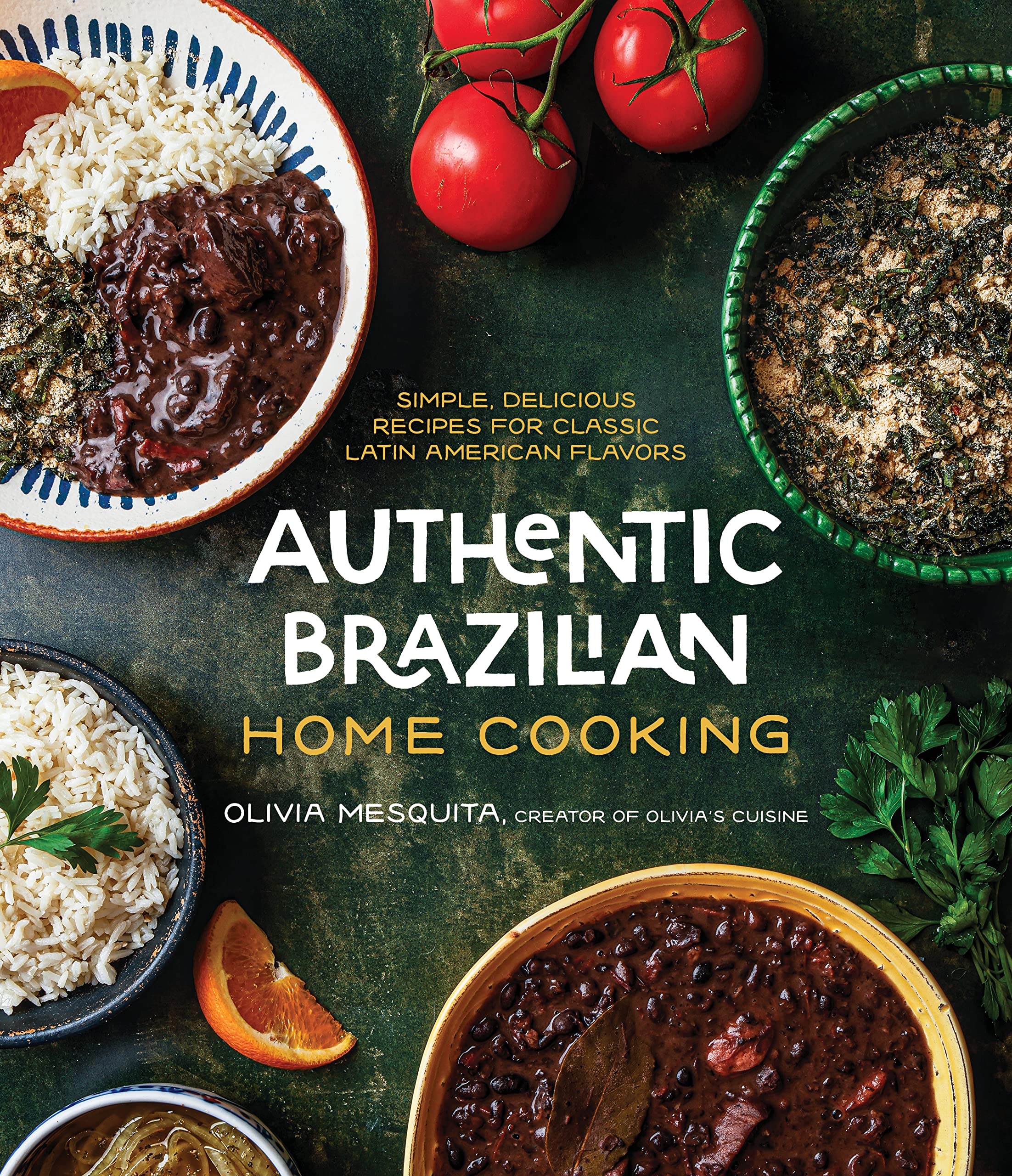 Authentic Brazilian Home Cooking: Simple, Delicious Recipes for Classic Latin American Flavors (Olivia Mesquita)