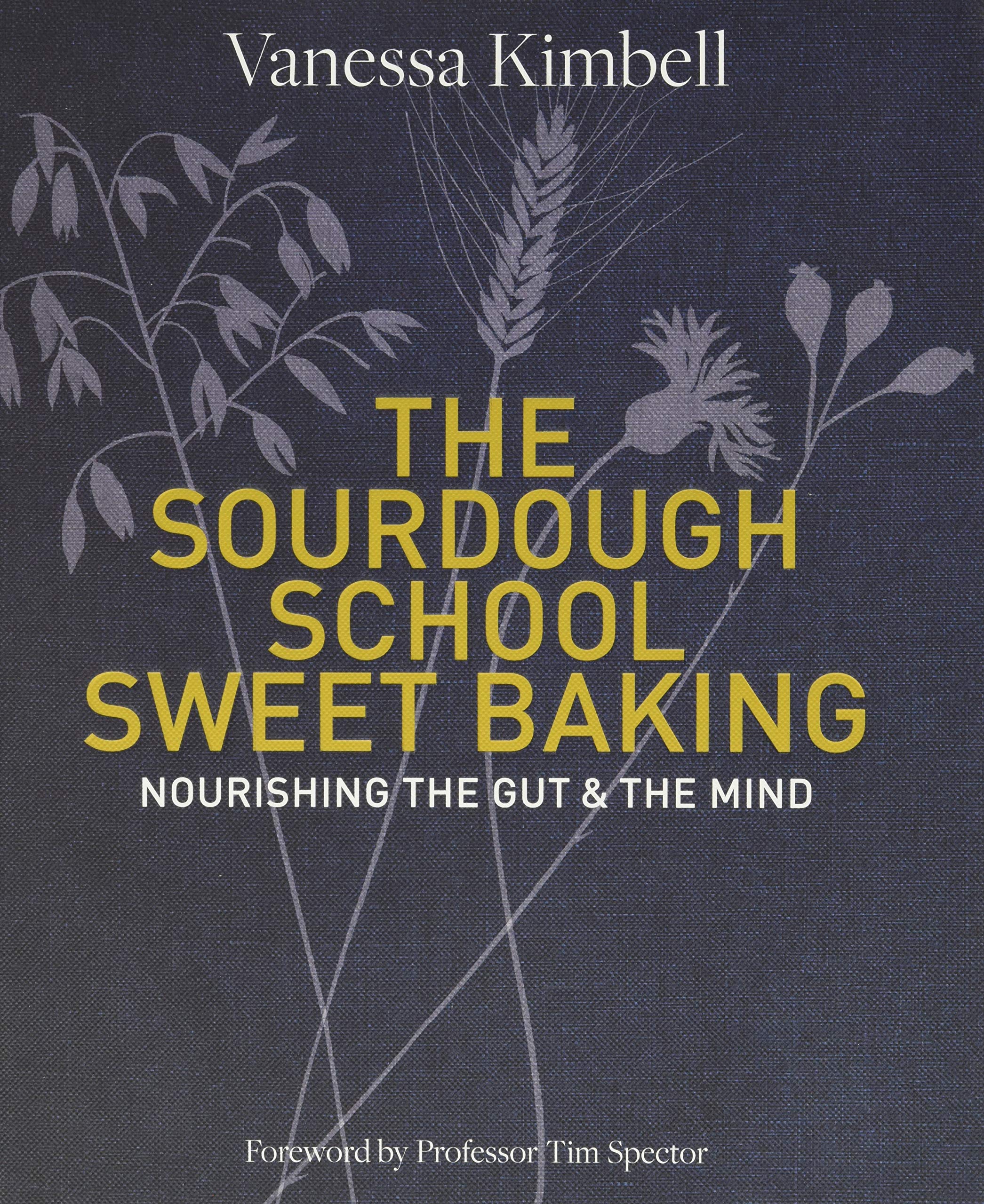 The Sourdough School: Sweet Baking: Nourishing the Gut & The Mind (Vanessa Kimball)