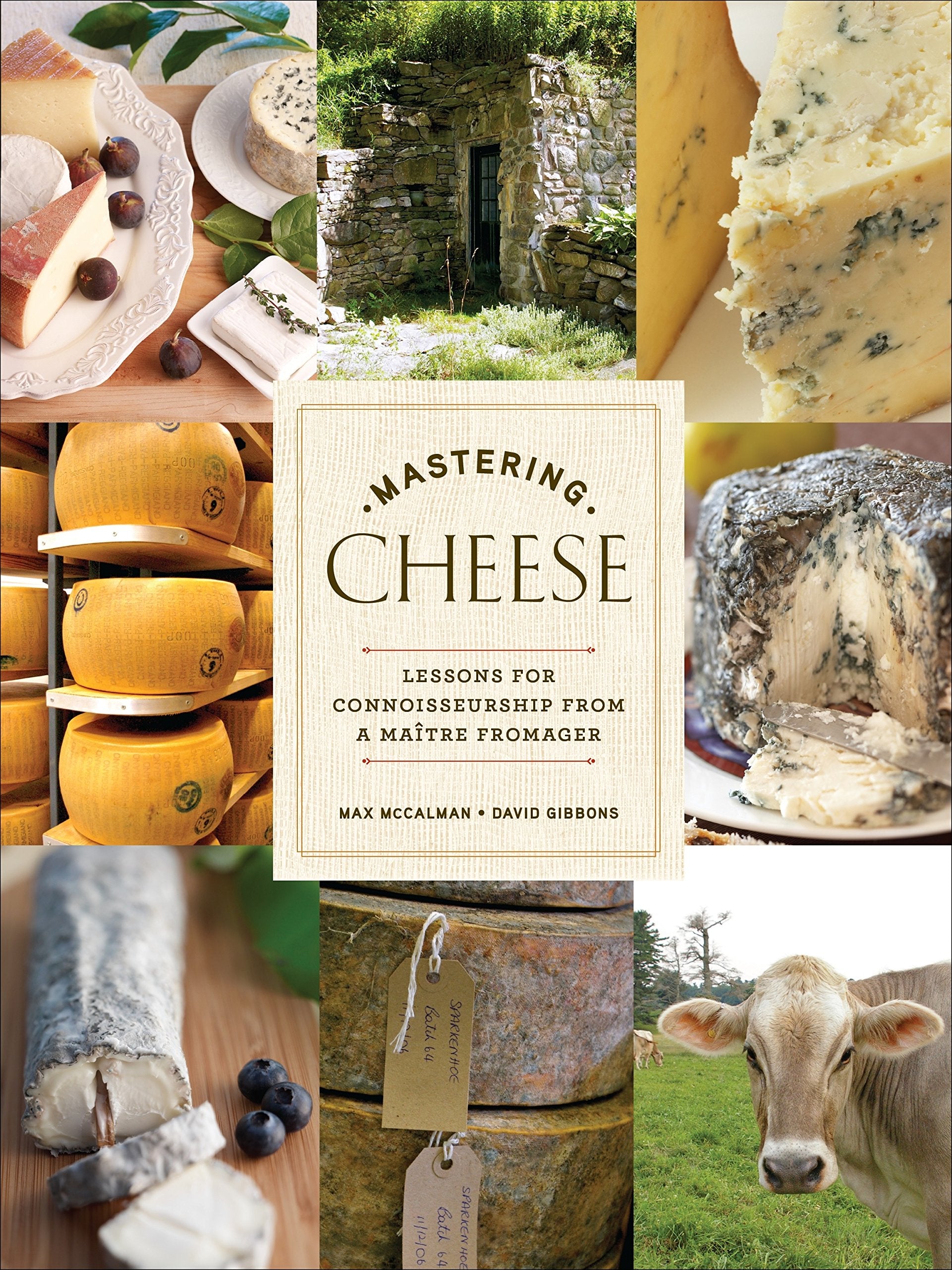 Mastering Cheese: Lessons for Connoisseurship from a Maître Fromager (Max McCalman, David Gibbons)
