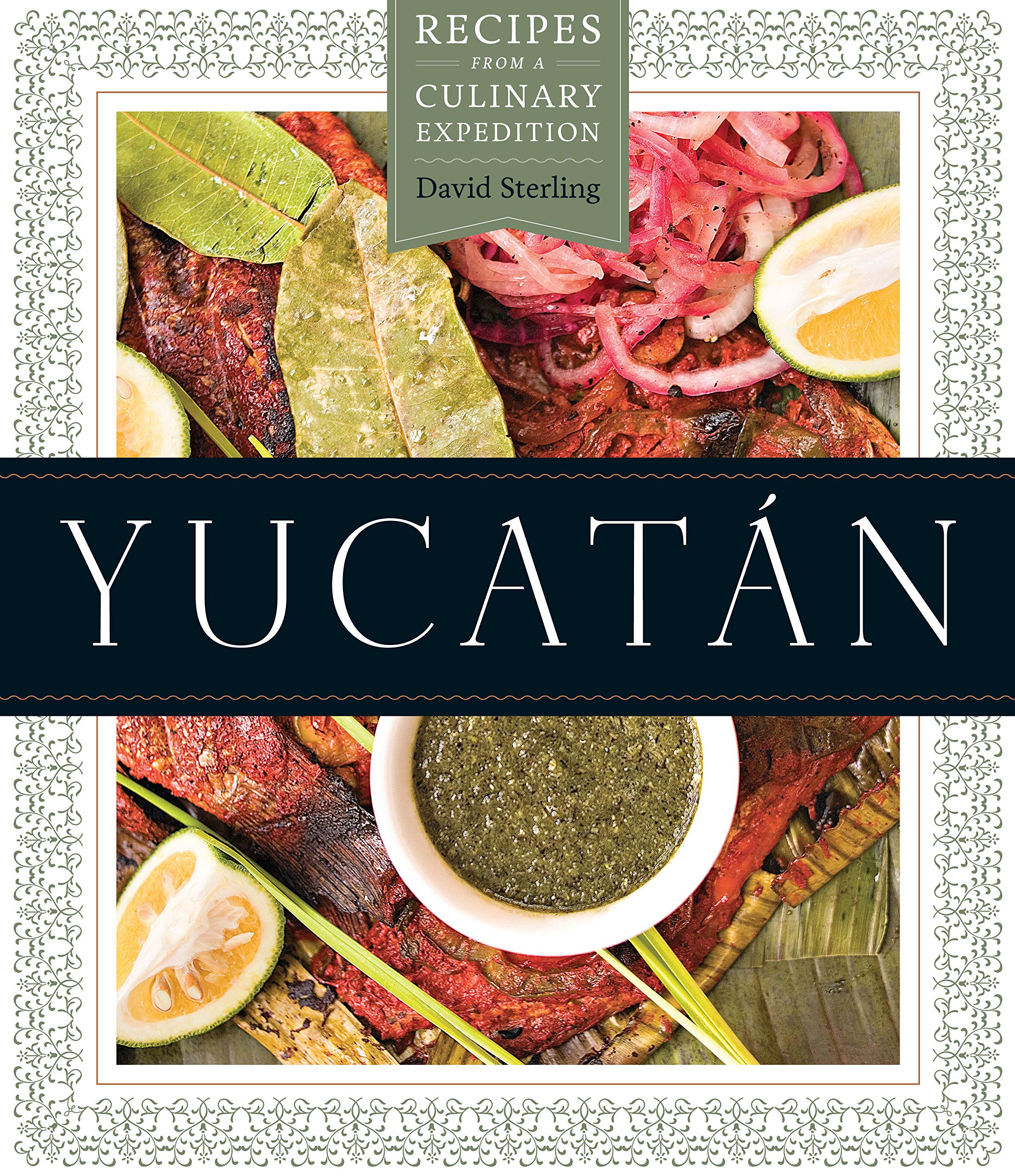 Yucatán: Recipes from a Culinary Expedition (David Sterling)