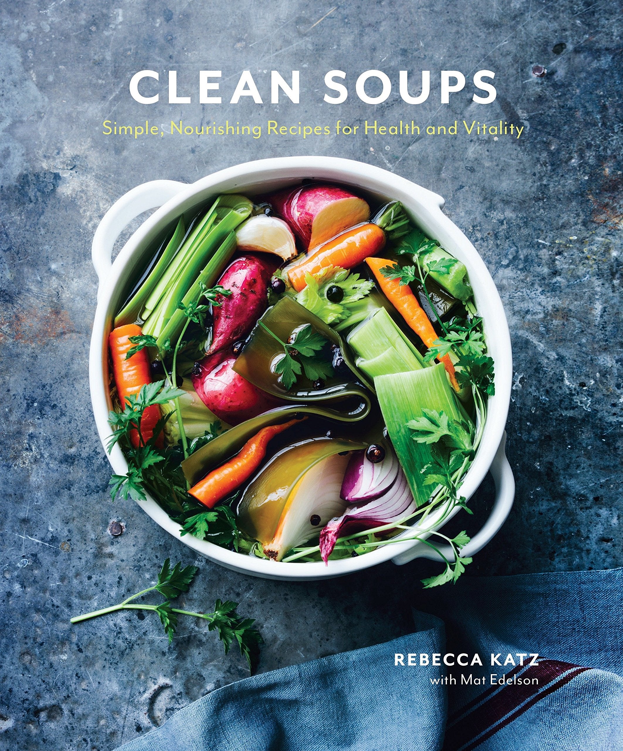 Clean Soups: Simple, Nourishing Recipes for Health and Vitality (Rebecca Katz)