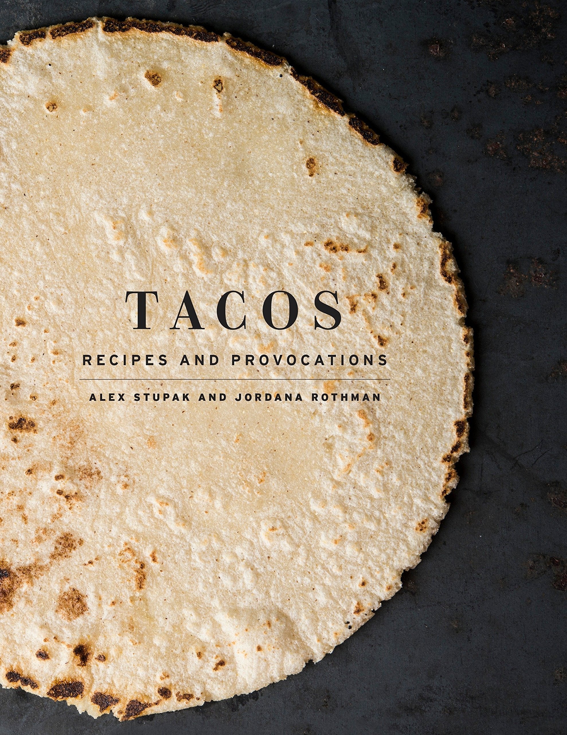 Tacos: Recipes and Provocations (Alex Stupak, Jordana Rothman)