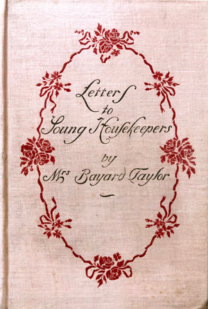 (American) Marie Hansen (Mrs. Bayard) Taylor. Letters to a Young Housekeeper.