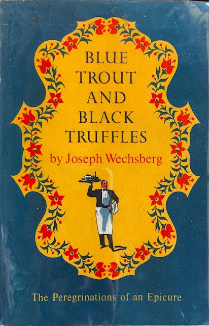 (Food Writing) Wechsberg, Joseph. Blue Trout and Black Truffles: The Peregrinations of an Epicure.