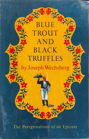 (*NEW ARRIVAL*) (Food Writing) Wechsberg, Joseph. Blue Trout and Black Truffles: The Peregrinations of an Epicure.