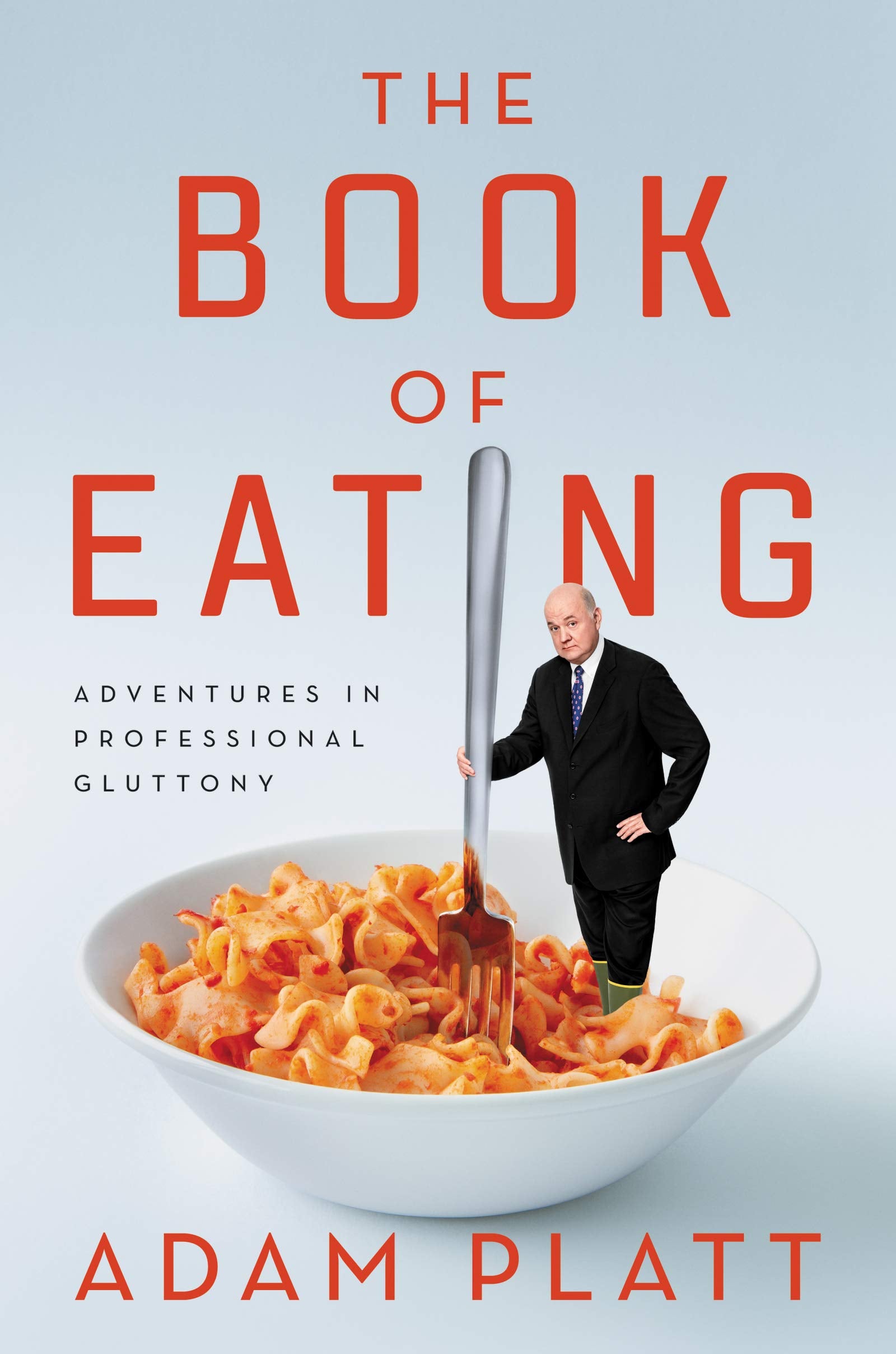 The Book of Eating: Adventures in Professional Gluttony (Adam Platt)
