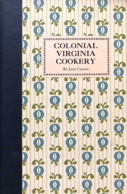 (Southern – Virginia) Carson, Jane. Colonial Virginia Cookery: Procedures, Equipment, and Ingredients in Colonial Cooking.