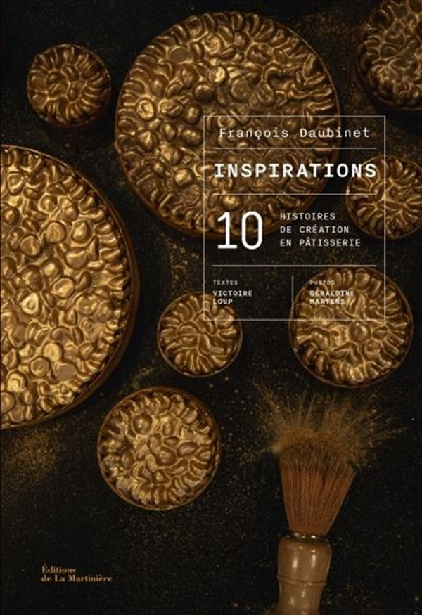 Inspirations: 10 Histoires de Création en Pâtisserie (François Daubinet)