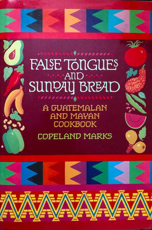 (Guatemalan) Marks, Copeland. False Tongues and Sunday Bread: A Guatemalan and Mayan Cookbook.