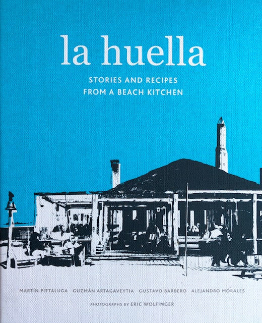 (*NEW ARRIVAL*) (Uruguay) Pittaluga, Martin, Guzman Artagaveytia, Gustavo Barbero & Alejandro Morales.  La Huella: Stories and Recipes from a Beach Kitchen.