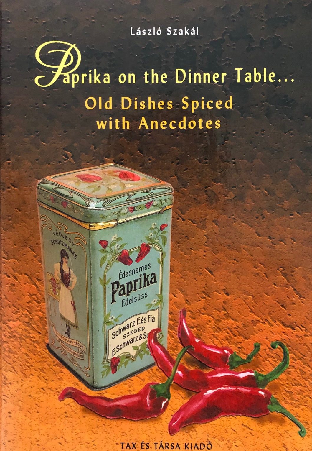 (Hungarian) Laszlo Szakal. Paprika on the Dinner Table...Old Dishes Spiced with Anecdotes.
