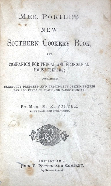 (Southern) Porter, Mrs. M.E. Mrs. Porter's New Southern Cookery Book, and Companion for Frugal and Economical Housekeepers.